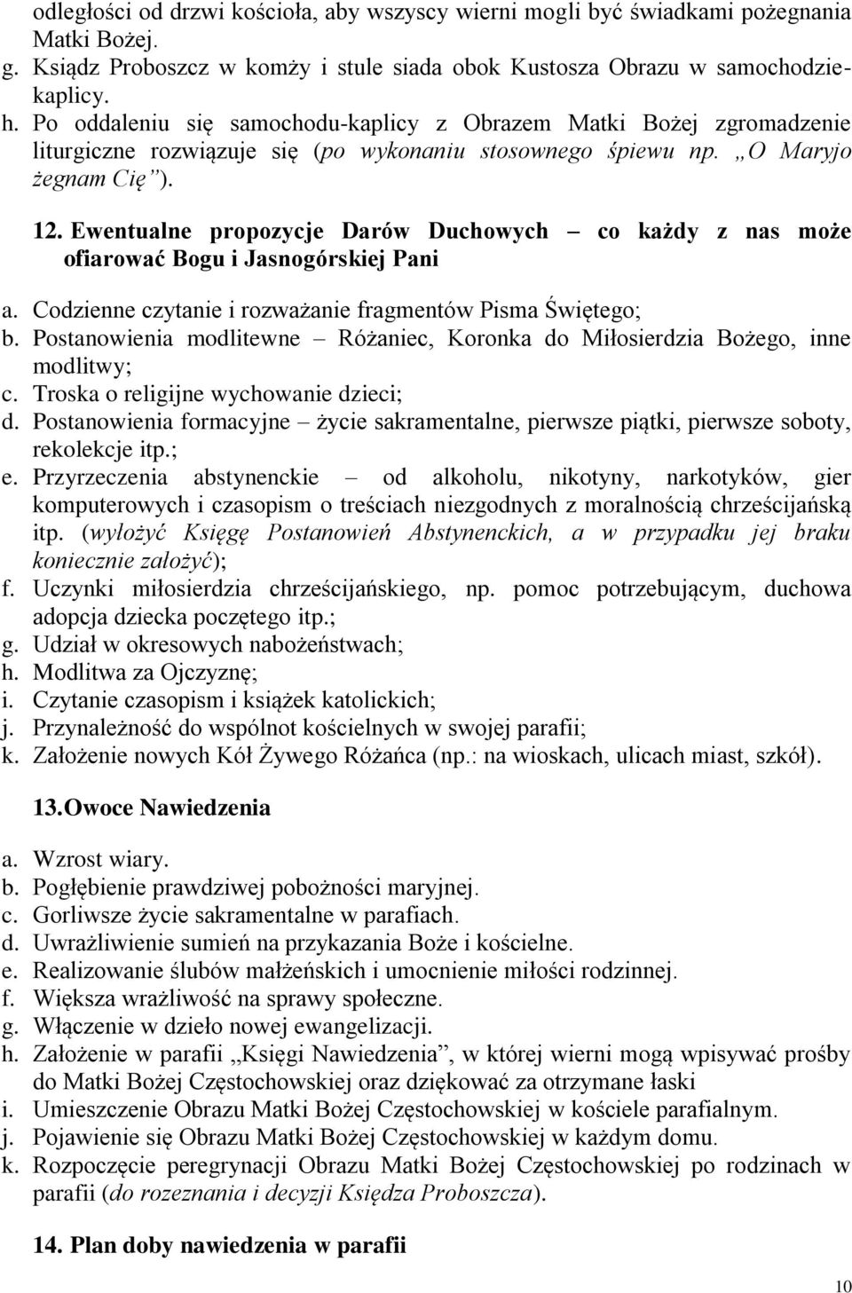 Ewentualne propozycje Darów Duchowych co każdy z nas może ofiarować Bogu i Jasnogórskiej Pani a. Codzienne czytanie i rozważanie fragmentów Pisma Świętego; b.