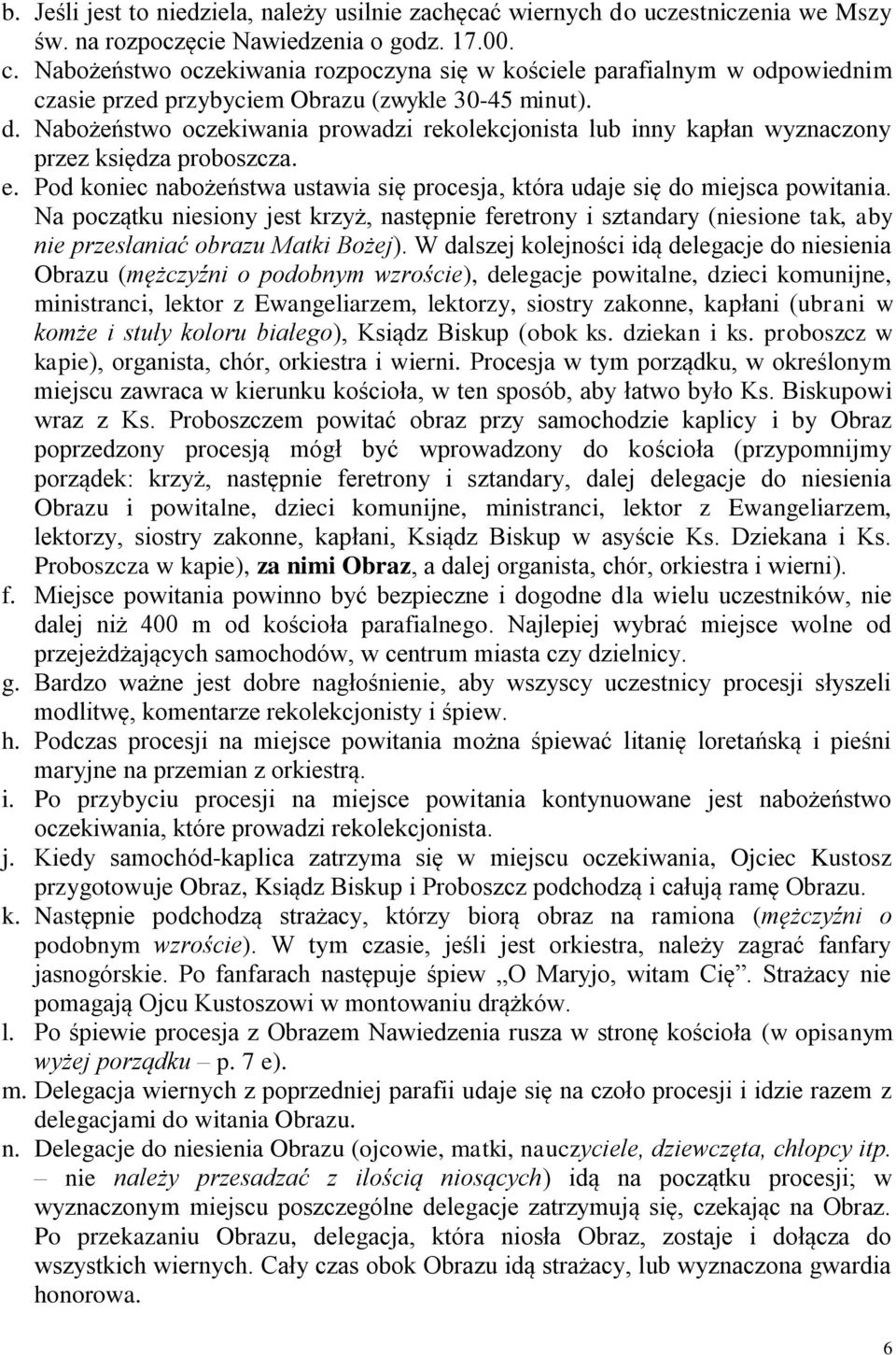 Nabożeństwo oczekiwania prowadzi rekolekcjonista lub inny kapłan wyznaczony przez księdza proboszcza. e. Pod koniec nabożeństwa ustawia się procesja, która udaje się do miejsca powitania.