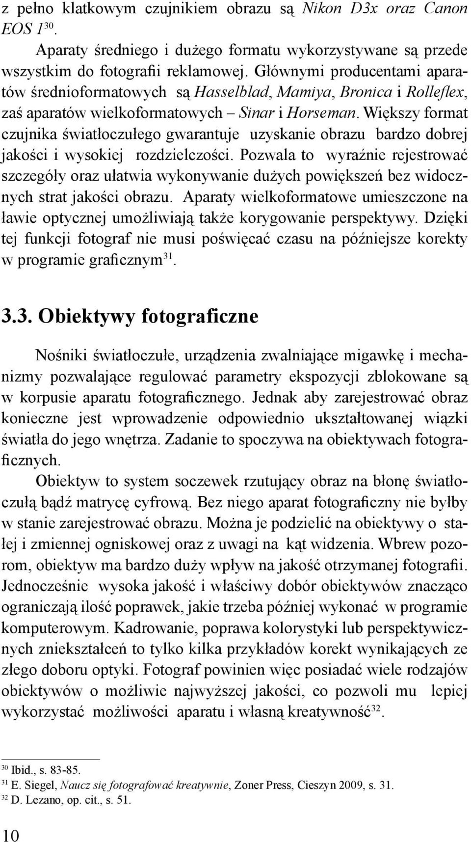 Większy format czujnika światłoczułego gwarantuje uzyskanie obrazu bardzo dobrej jakości i wysokiej rozdzielczości.