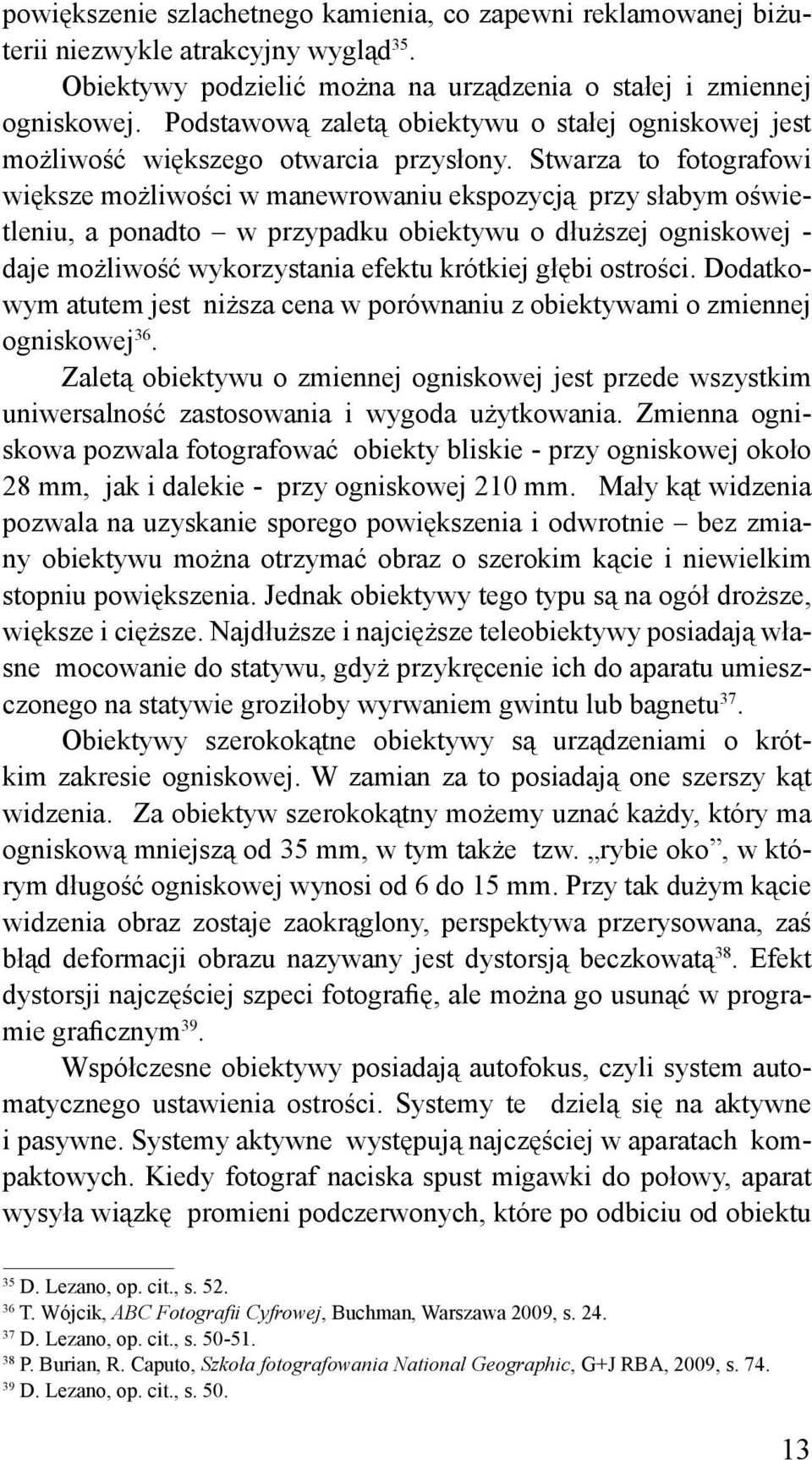 Stwarza to fotografowi większe możliwości w manewrowaniu ekspozycją przy słabym oświetleniu, a ponadto w przypadku obiektywu o dłuższej ogniskowej - daje możliwość wykorzystania efektu krótkiej głębi