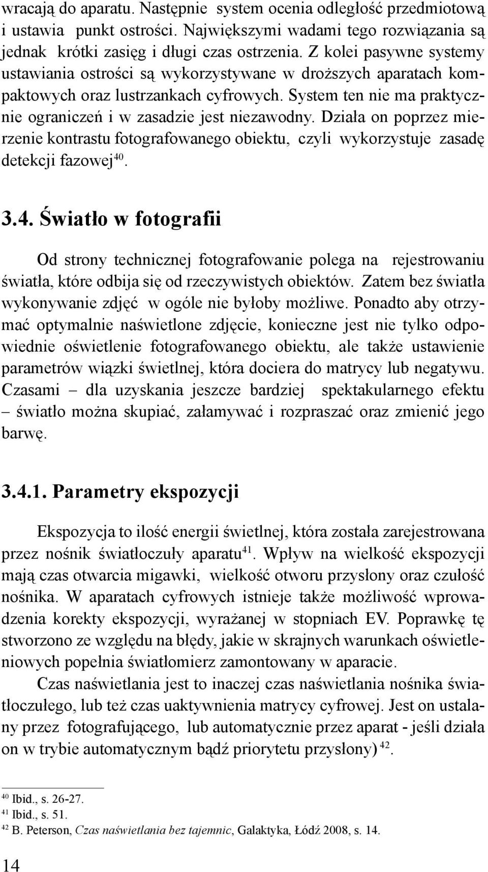 Działa on poprzez mierzenie kontrastu fotografowanego obiektu, czyli wykorzystuje zasadę detekcji fazowej 40