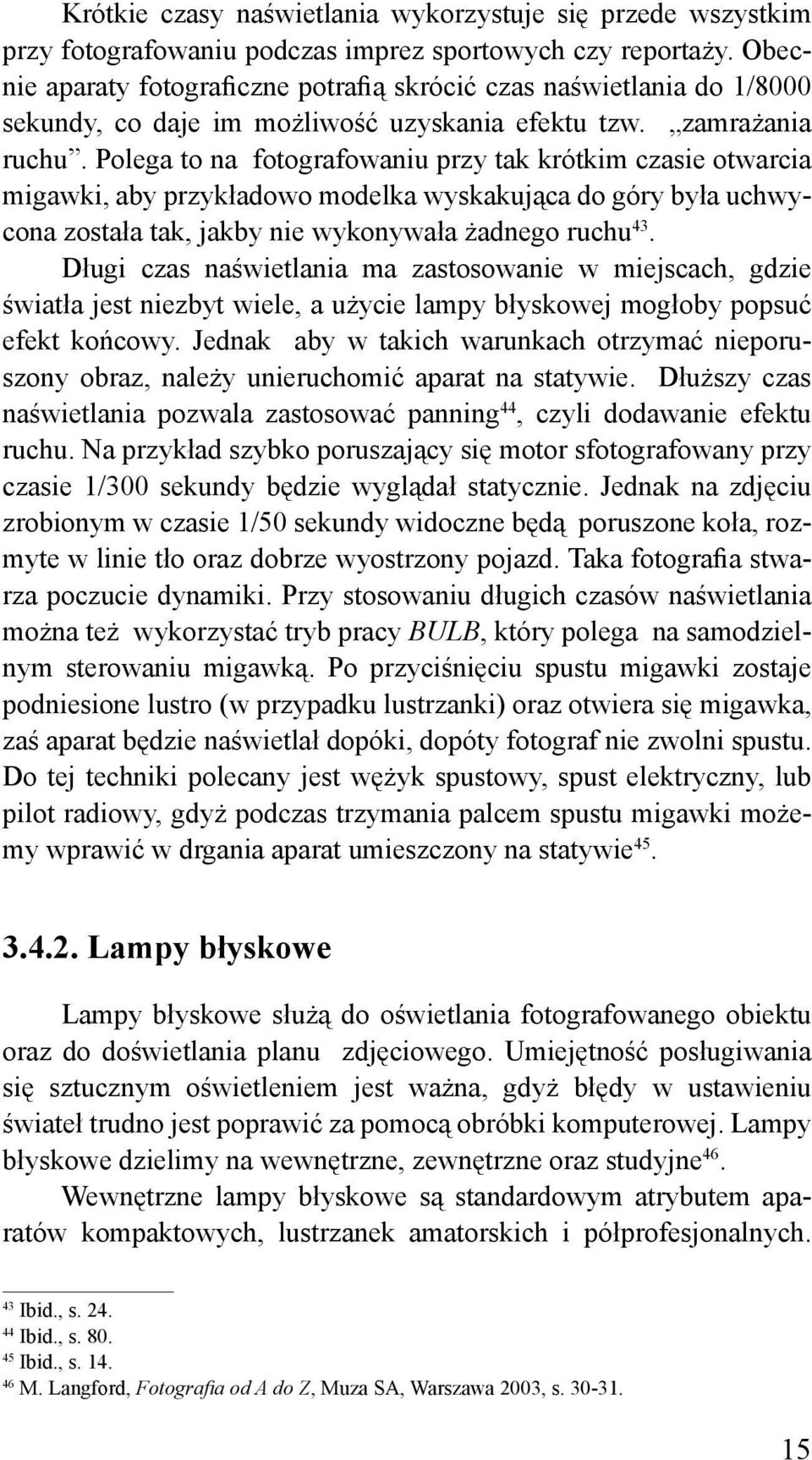 Polega to na fotografowaniu przy tak krótkim czasie otwarcia migawki, aby przykładowo modelka wyskakująca do góry była uchwycona została tak, jakby nie wykonywała żadnego ruchu 43.