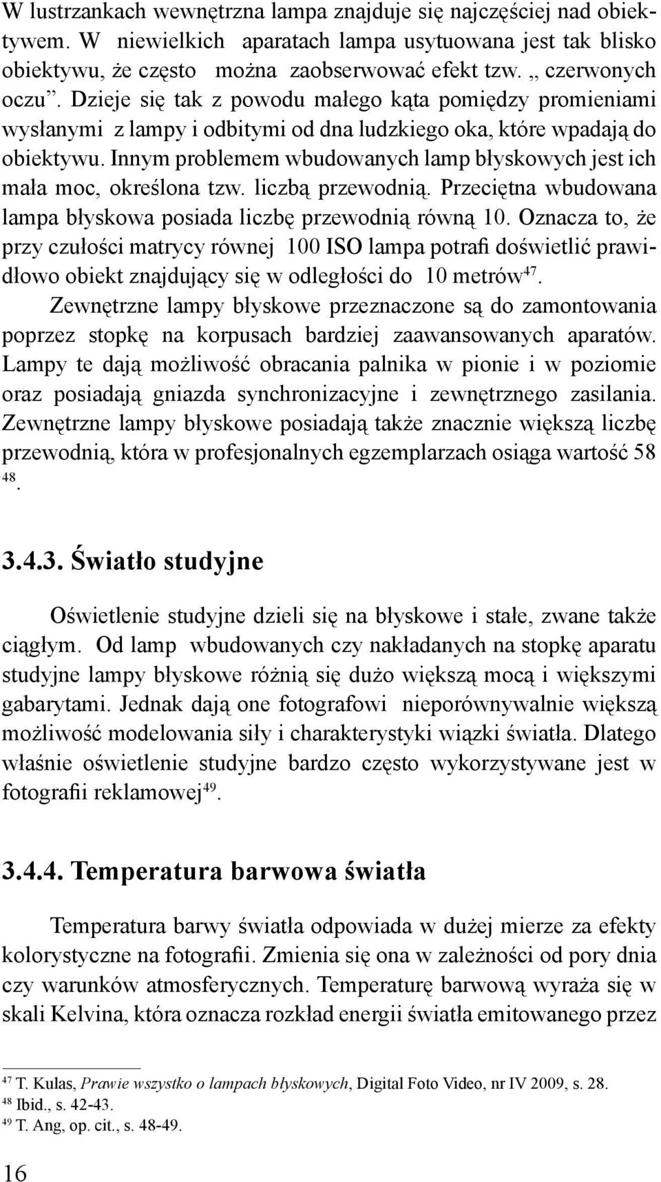 Innym problemem wbudowanych lamp błyskowych jest ich mała moc, określona tzw. liczbą przewodnią. Przeciętna wbudowana lampa błyskowa posiada liczbę przewodnią równą 10.