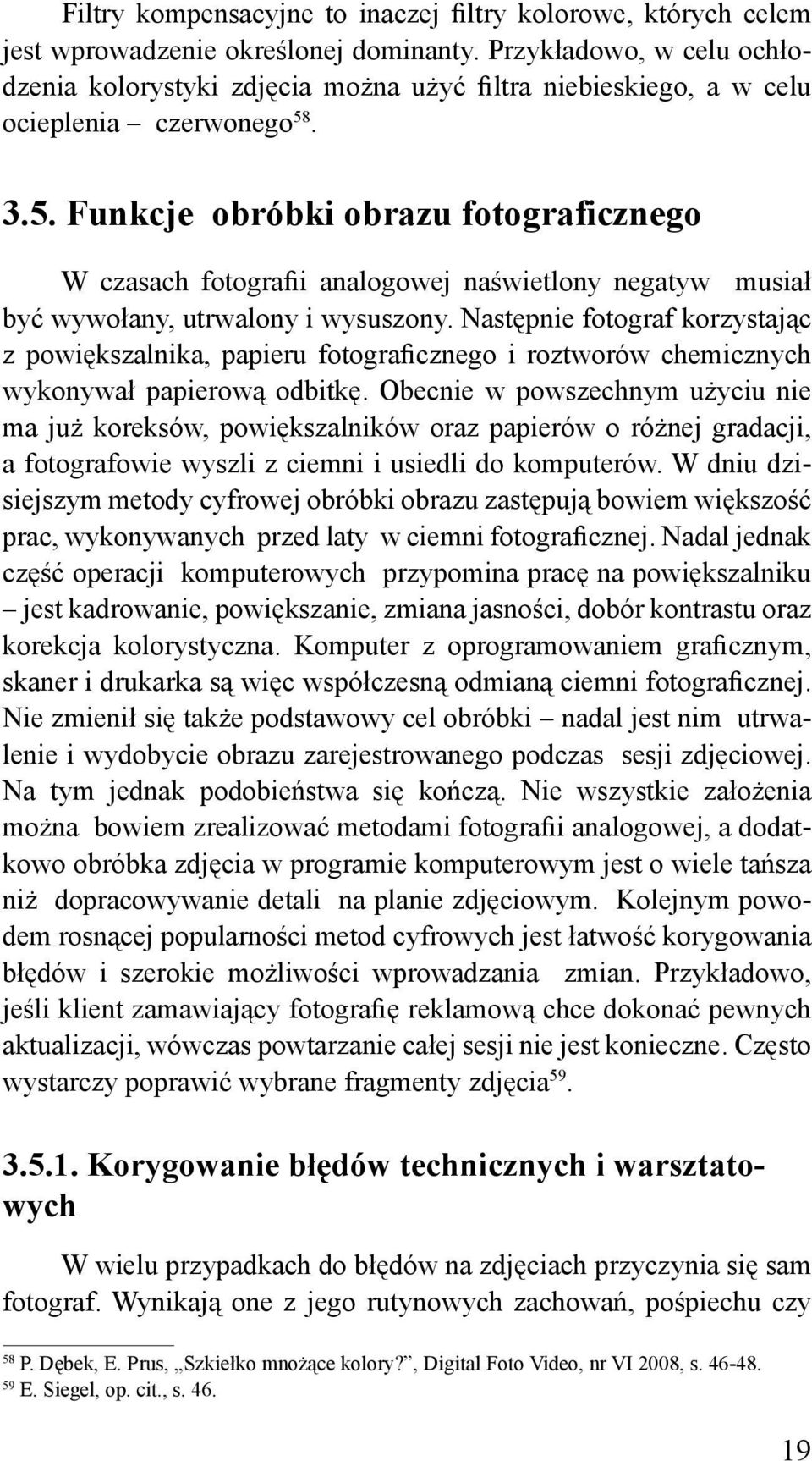 . 3.5. Funkcje obróbki obrazu fotograficznego W czasach fotografii analogowej naświetlony negatyw musiał być wywołany, utrwalony i wysuszony.