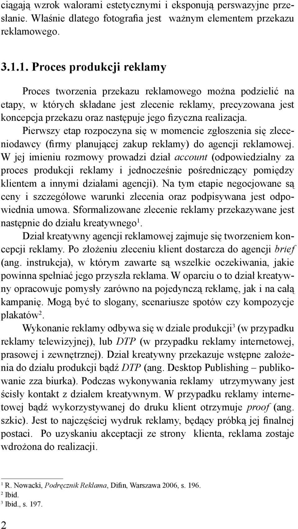 realizacja. Pierwszy etap rozpoczyna się w momencie zgłoszenia się zleceniodawcy (firmy planującej zakup reklamy) do agencji reklamowej.