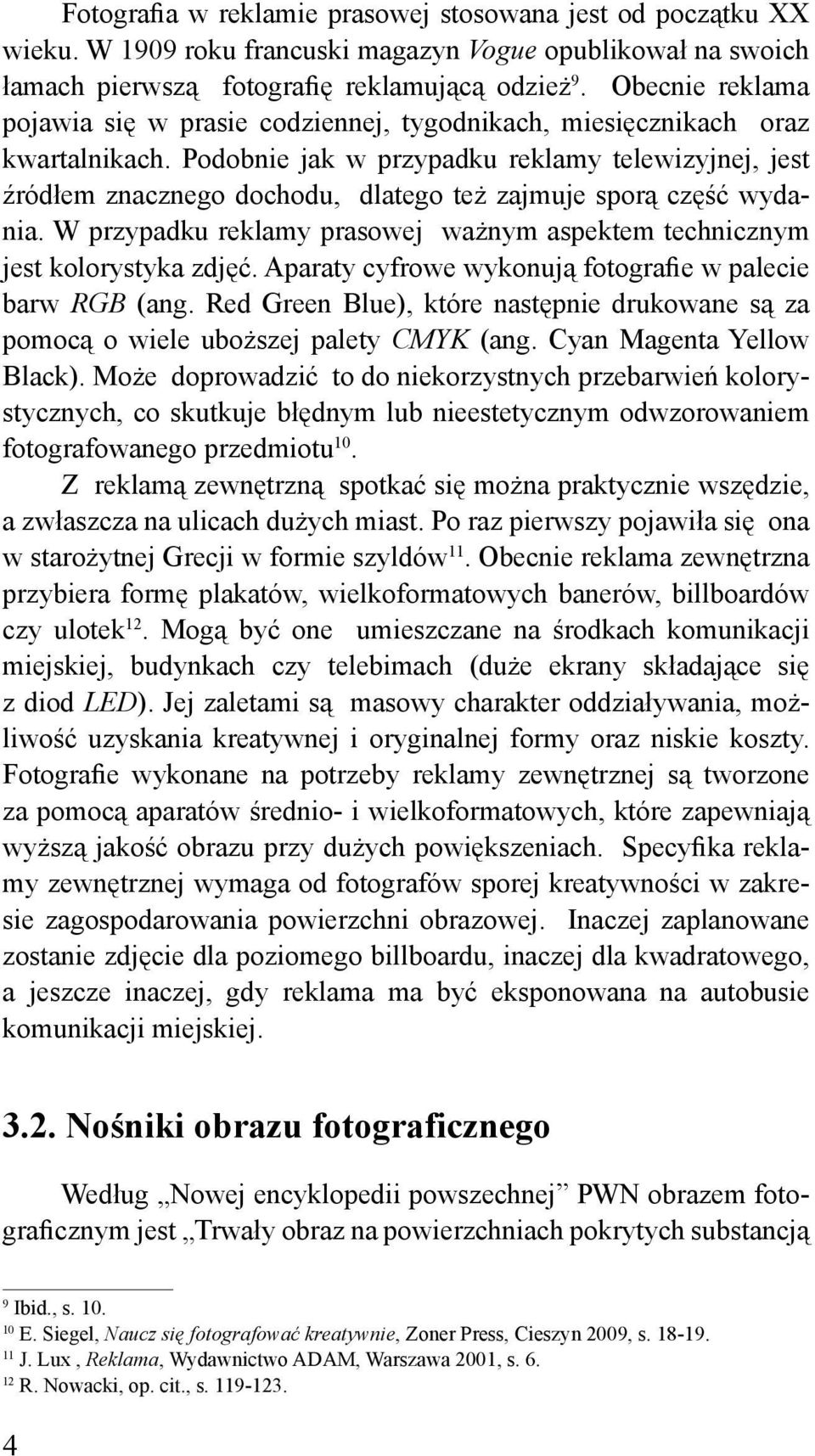 Podobnie jak w przypadku reklamy telewizyjnej, jest źródłem znacznego dochodu, dlatego też zajmuje sporą część wydania. W przypadku reklamy prasowej ważnym aspektem technicznym jest kolorystyka zdjęć.