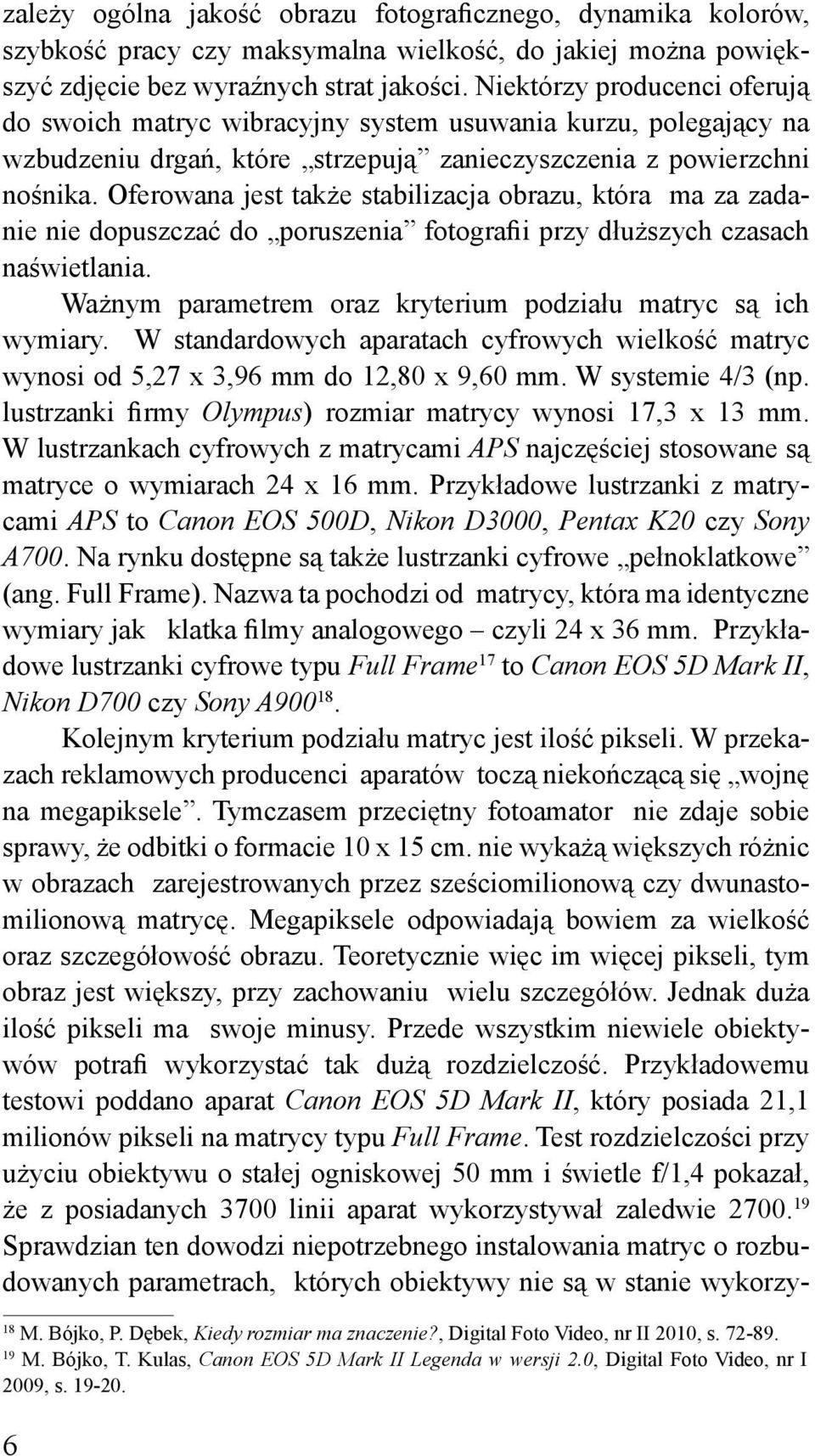 Oferowana jest także stabilizacja obrazu, która ma za zadanie nie dopuszczać do poruszenia fotografii przy dłuższych czasach naświetlania.