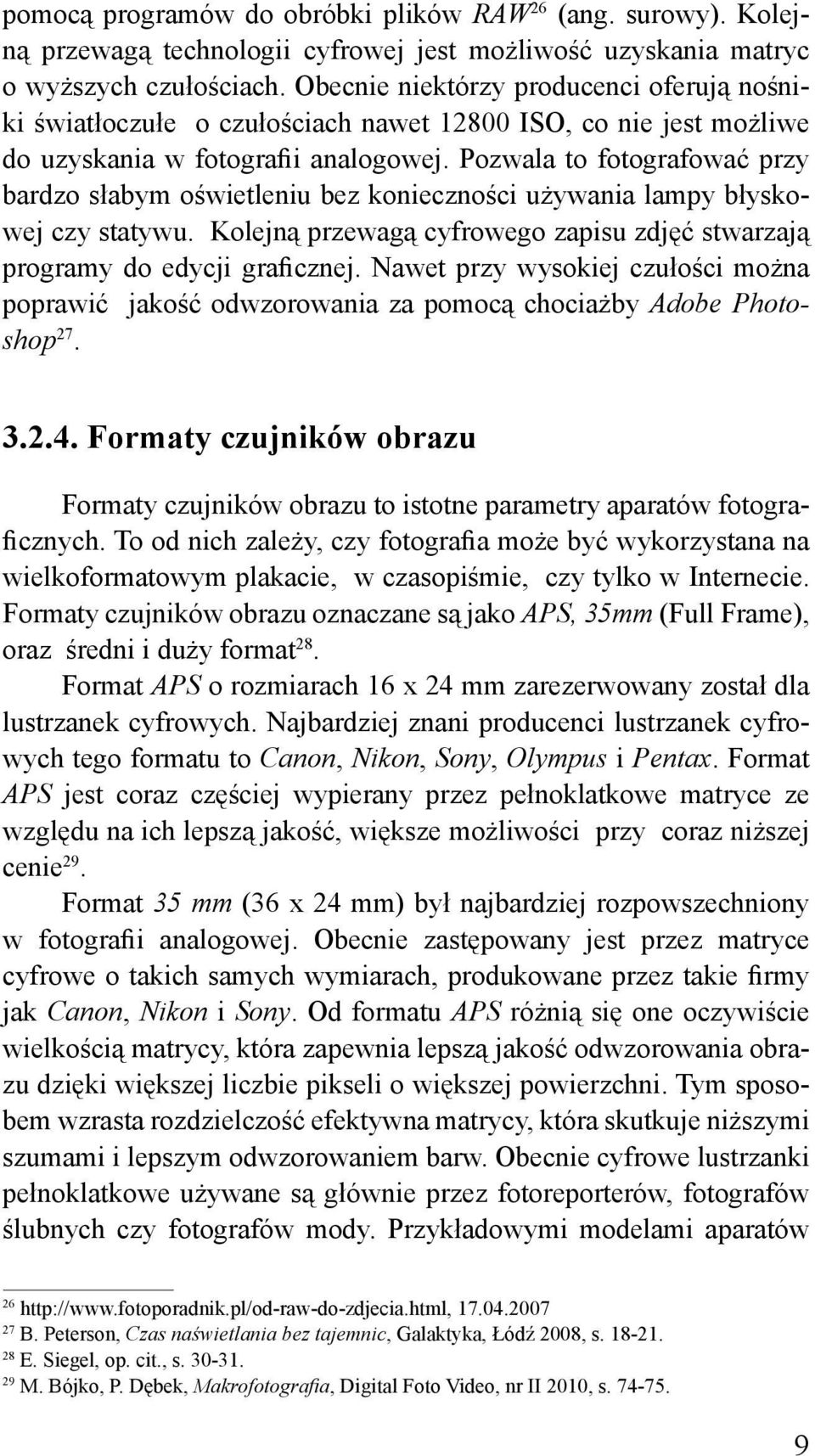 Pozwala to fotografować przy bardzo słabym oświetleniu bez konieczności używania lampy błyskowej czy statywu. Kolejną przewagą cyfrowego zapisu zdjęć stwarzają programy do edycji graficznej.