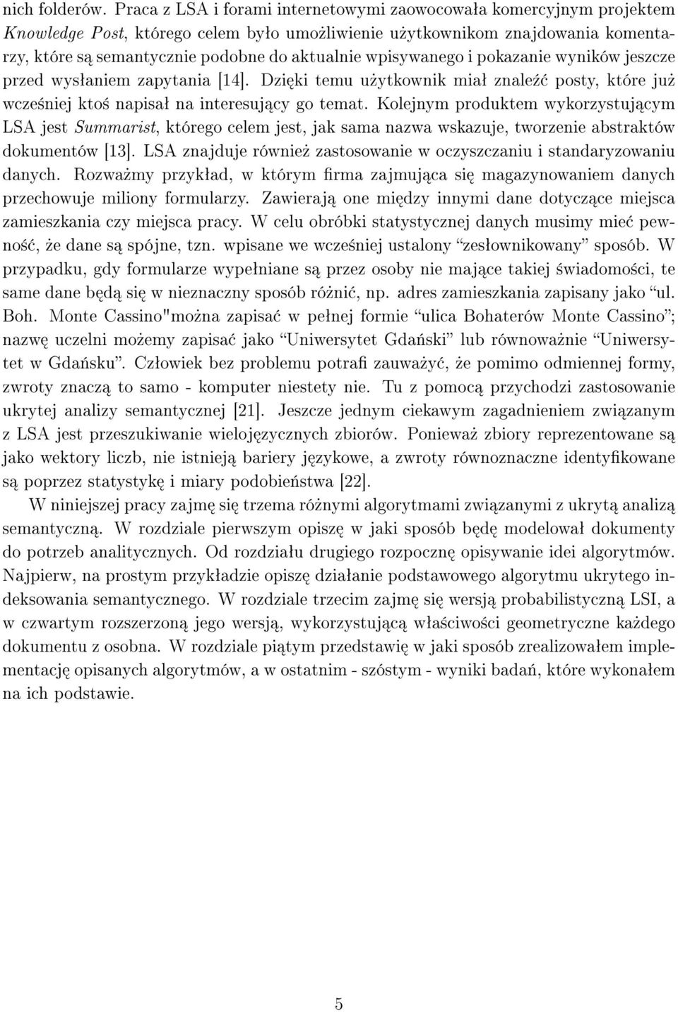 wpisywanego i pokazanie wyników jeszcze przed wysªaniem zapytania [14]. Dzi ki temu u»ytkownik miaª znale¹ posty, które ju» wcze±niej kto± napisaª na interesuj cy go temat.