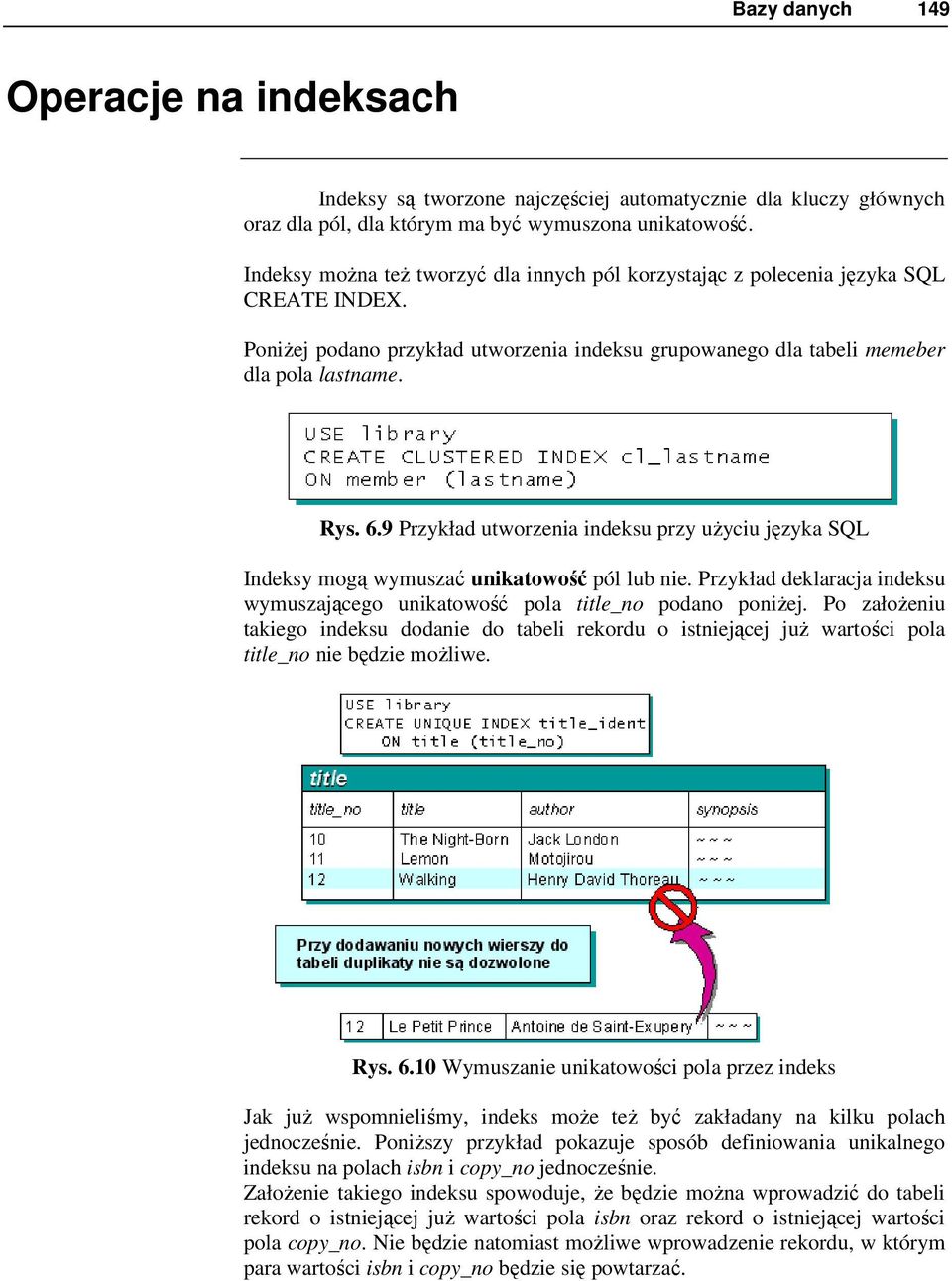 9 Przykład utworzenia indeksu przy uŝyciu języka SQL Indeksy mogą wymuszać unikatowość pól lub nie. Przykład deklaracja indeksu wymuszającego unikatowość pola title_no podano poniŝej.