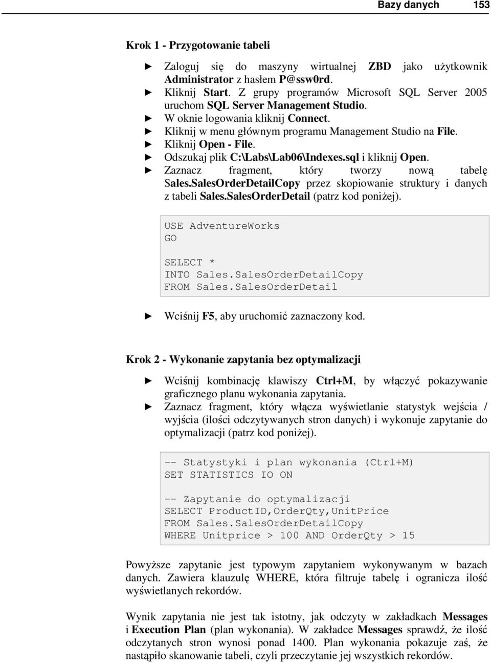 Odszukaj plik C:\Labs\Lab06\Indexes.sql i kliknij Open. Zaznacz fragment, który tworzy nową tabelę Sales.SalesOrderDetailCopy przez skopiowanie struktury i danych z tabeli Sales.