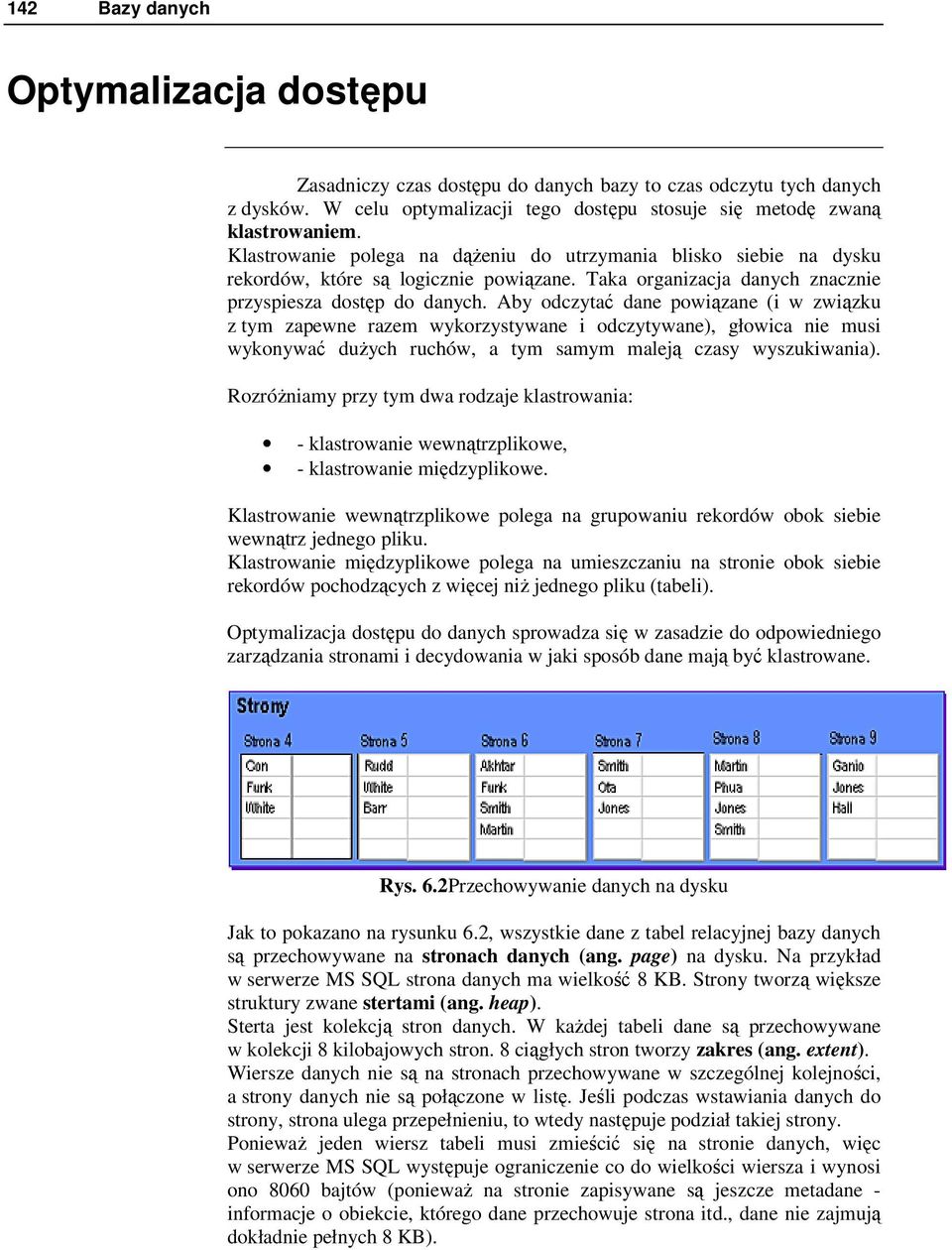 Aby odczytać dane powiązane (i w związku z tym zapewne razem wykorzystywane i odczytywane), głowica nie musi wykonywać duŝych ruchów, a tym samym maleją czasy wyszukiwania).