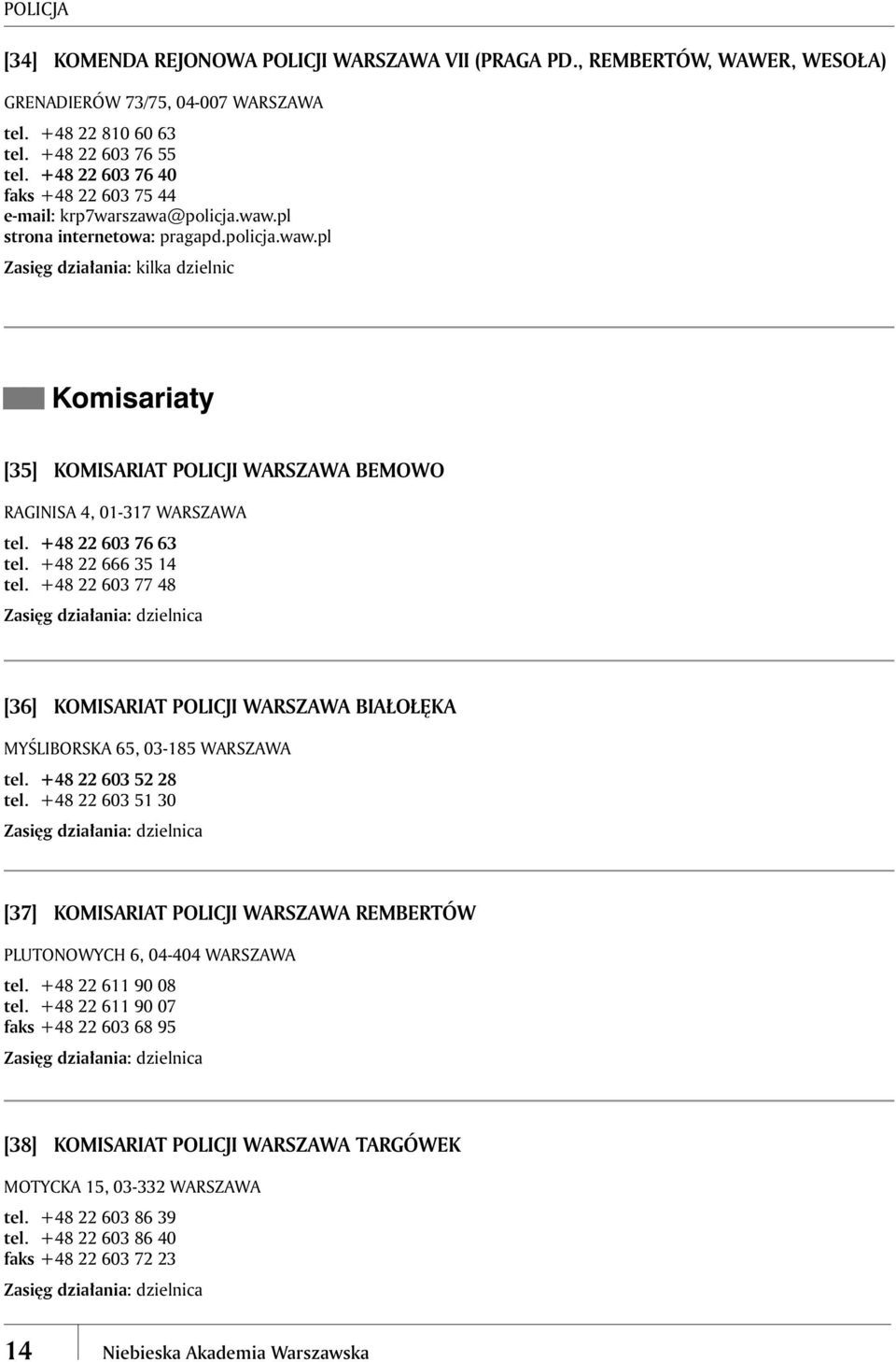 +48 22 603 76 63 tel. +48 22 666 35 14 tel. +48 22 603 77 48 [36] KOMISARIAT POLICJI WARSZAWA BIAŁOŁĘKA MYŚLIBORSKA 65, 03-185 WARSZAWA tel. +48 22 603 52 28 tel.