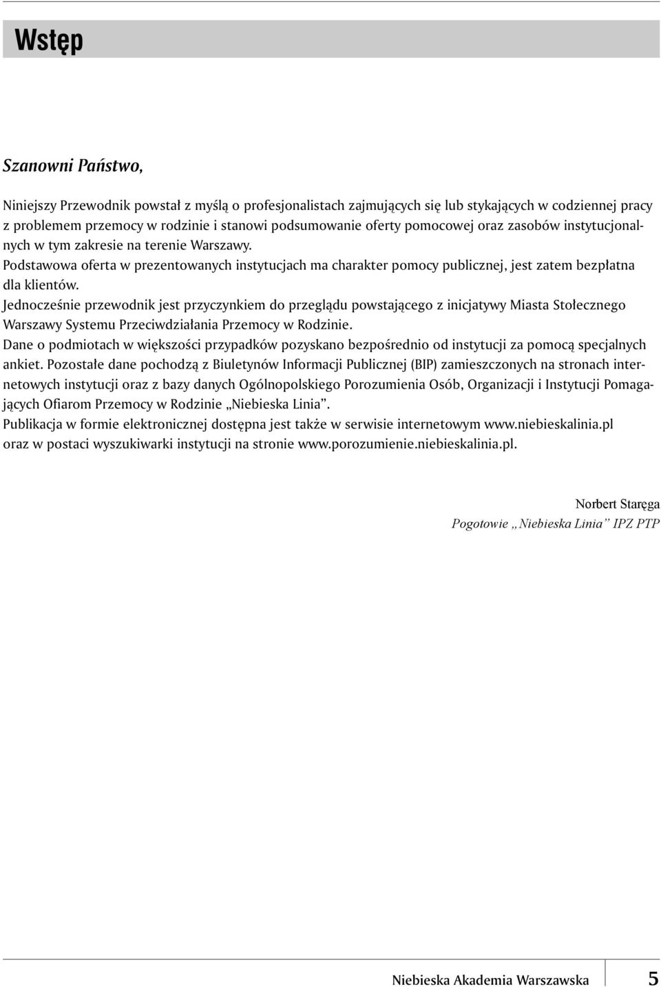 Jednocześnie przewodnik jest przyczynkiem do przeglądu powstającego z inicjatywy Miasta Stołecznego Warszawy Systemu Przeciwdziałania Przemocy w Rodzinie.