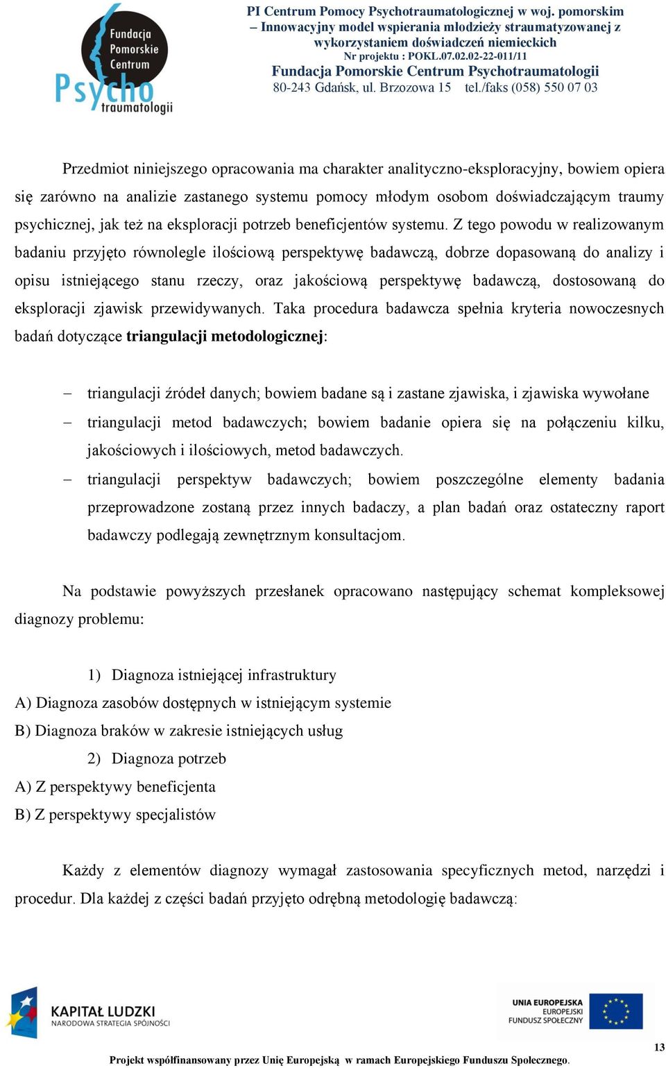 Z tego powodu w realizowanym badaniu przyjęto równolegle ilościową perspektywę badawczą, dobrze dopasowaną do analizy i opisu istniejącego stanu rzeczy, oraz jakościową perspektywę badawczą,