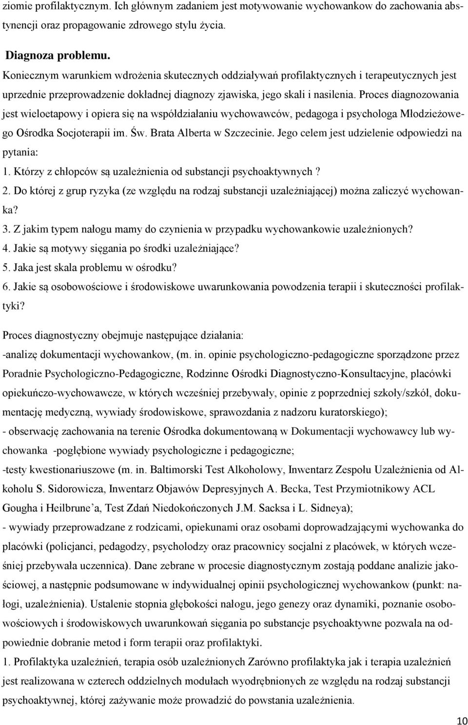 Proces diagnozowania jest wieloetapowy i opiera się na współdziałaniu wychowawców, pedagoga i psychologa Młodzieżowego Ośrodka Socjoterapii im. Św. Brata Alberta w Szczecinie.