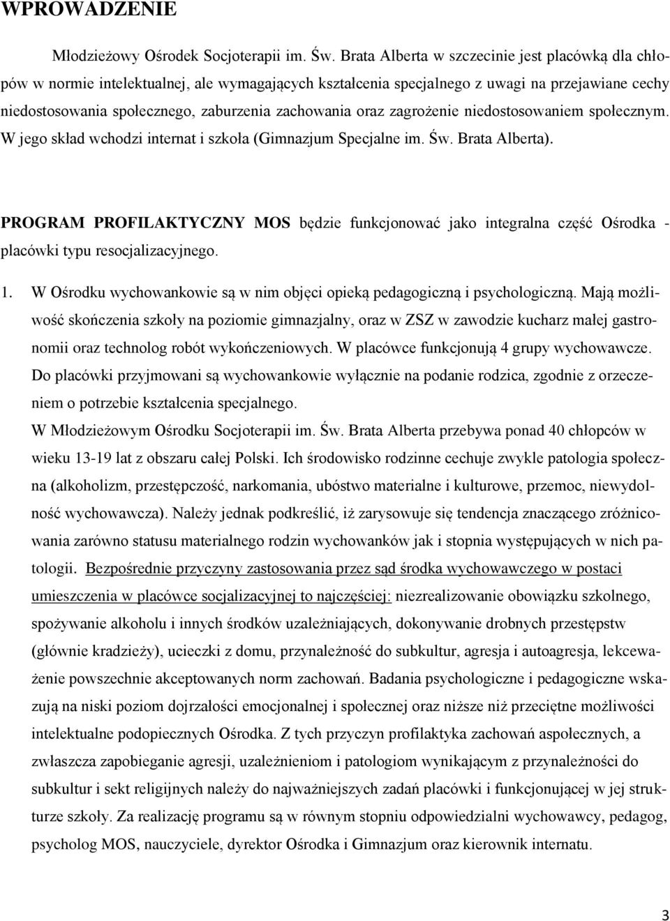 oraz zagrożenie niedostosowaniem społecznym. W jego skład wchodzi internat i szkoła (Gimnazjum Specjalne im. Św. Brata Alberta).