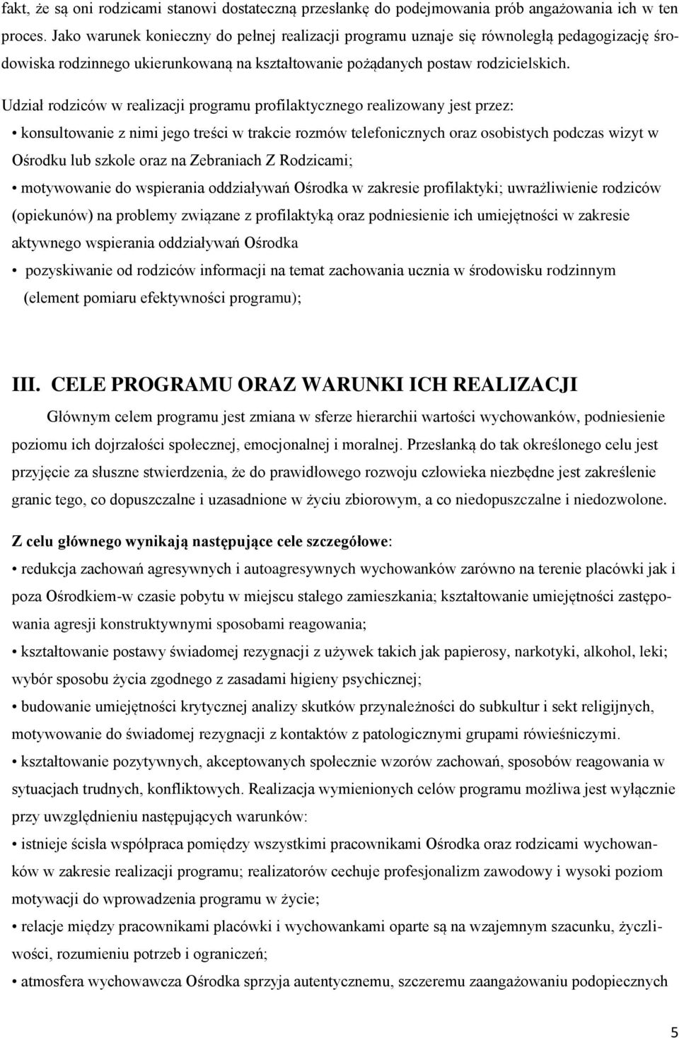 Udział rodziców w realizacji programu profilaktycznego realizowany jest przez: konsultowanie z nimi jego treści w trakcie rozmów telefonicznych oraz osobistych podczas wizyt w Ośrodku lub szkole oraz