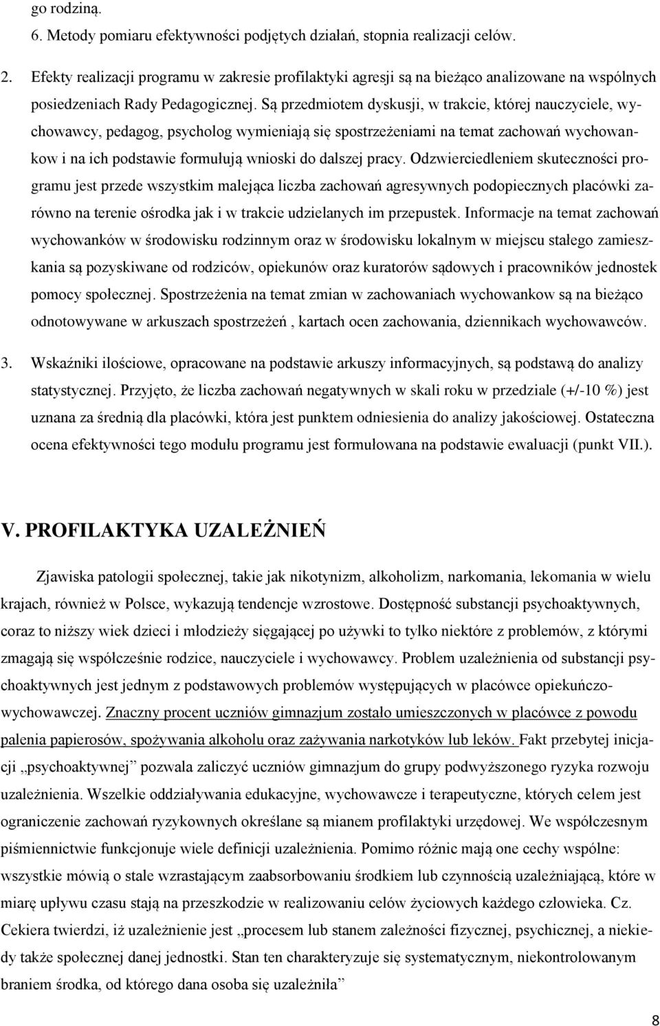 Są przedmiotem dyskusji, w trakcie, której nauczyciele, wychowawcy, pedagog, psycholog wymieniają się spostrzeżeniami na temat zachowań wychowankow i na ich podstawie formułują wnioski do dalszej