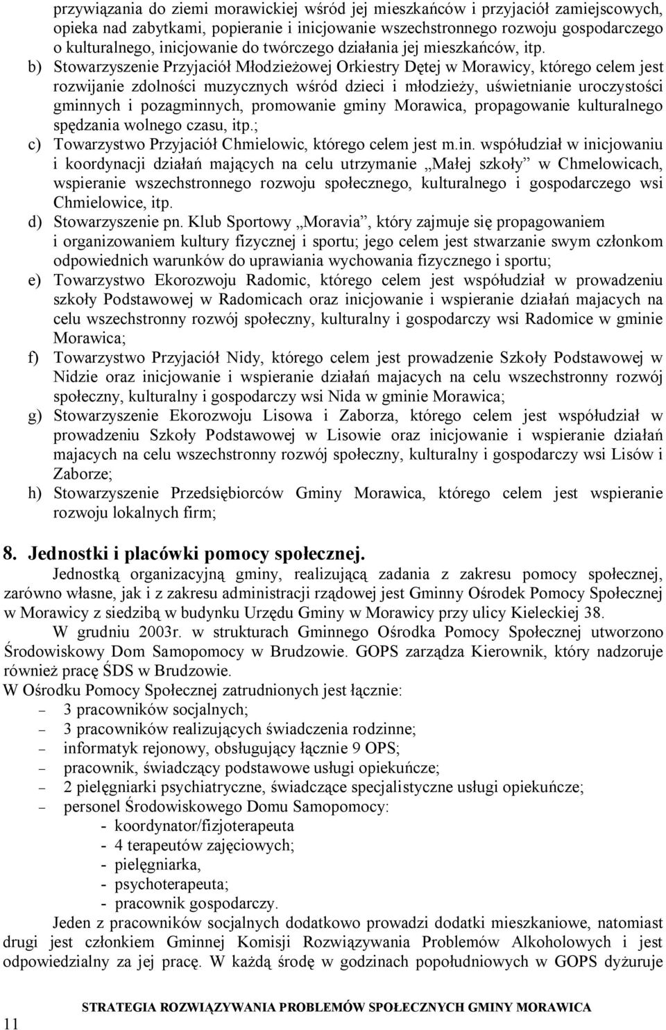 b) Stowarzyszenie Przyjaciół Młodzieżowej Orkiestry Dętej w Morawicy, którego celem jest rozwijanie zdolności muzycznych wśród dzieci i młodzieży, uświetnianie uroczystości gminnych i pozagminnych,