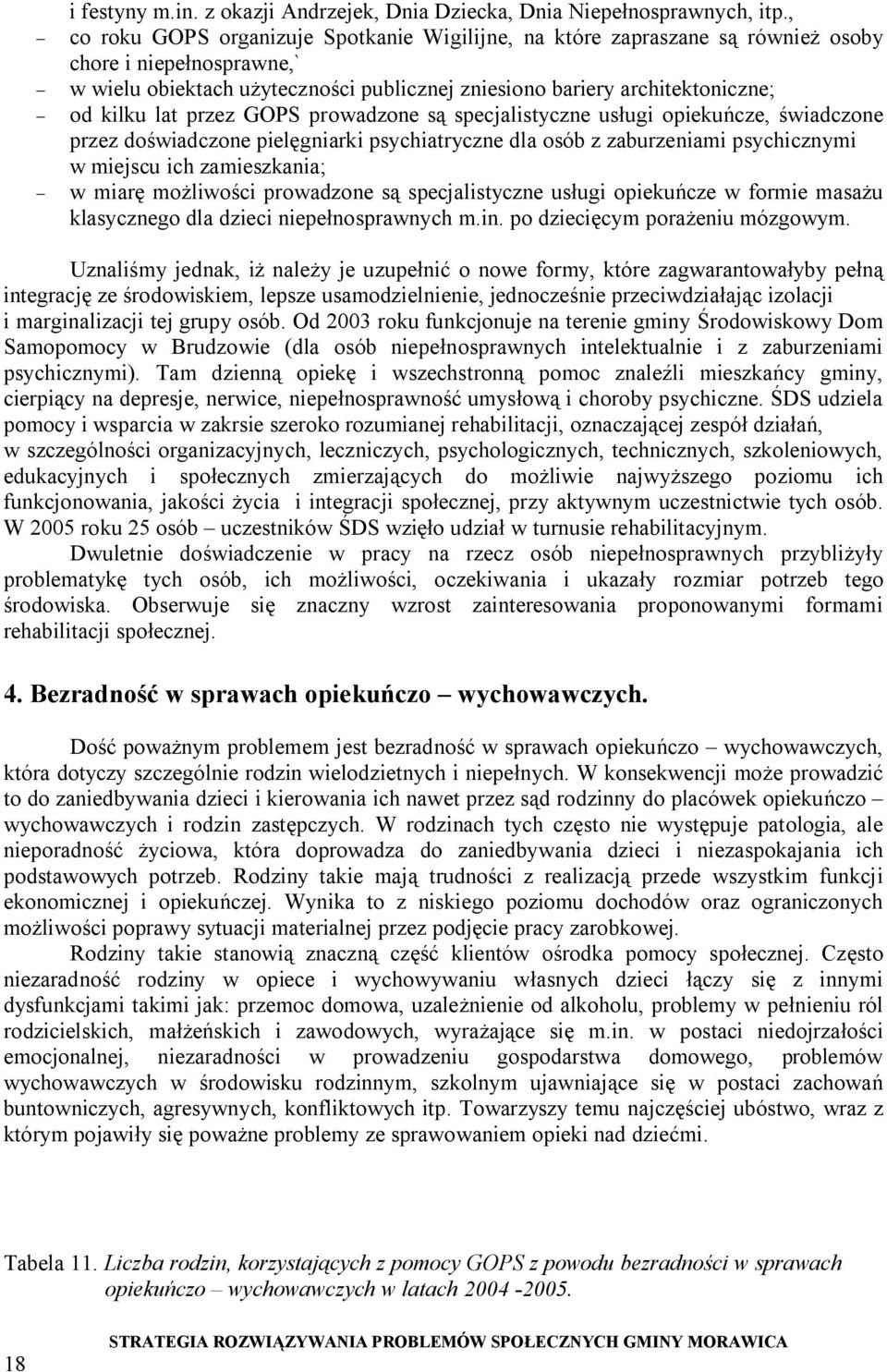 kilku lat przez GOPS prowadzone są specjalistyczne usługi opiekuńcze, świadczone przez doświadczone pielęgniarki psychiatryczne dla osób z zaburzeniami psychicznymi w miejscu ich zamieszkania; - w