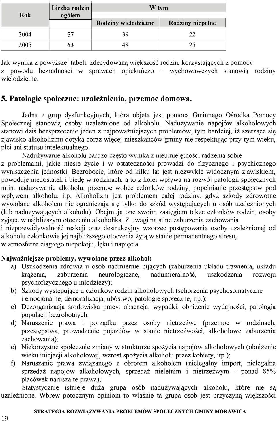 Jedną z grup dysfunkcyjnych, która objęta jest pomocą Gminnego Ośrodka Pomocy Społecznej stanowią osoby uzależnione od alkoholu.