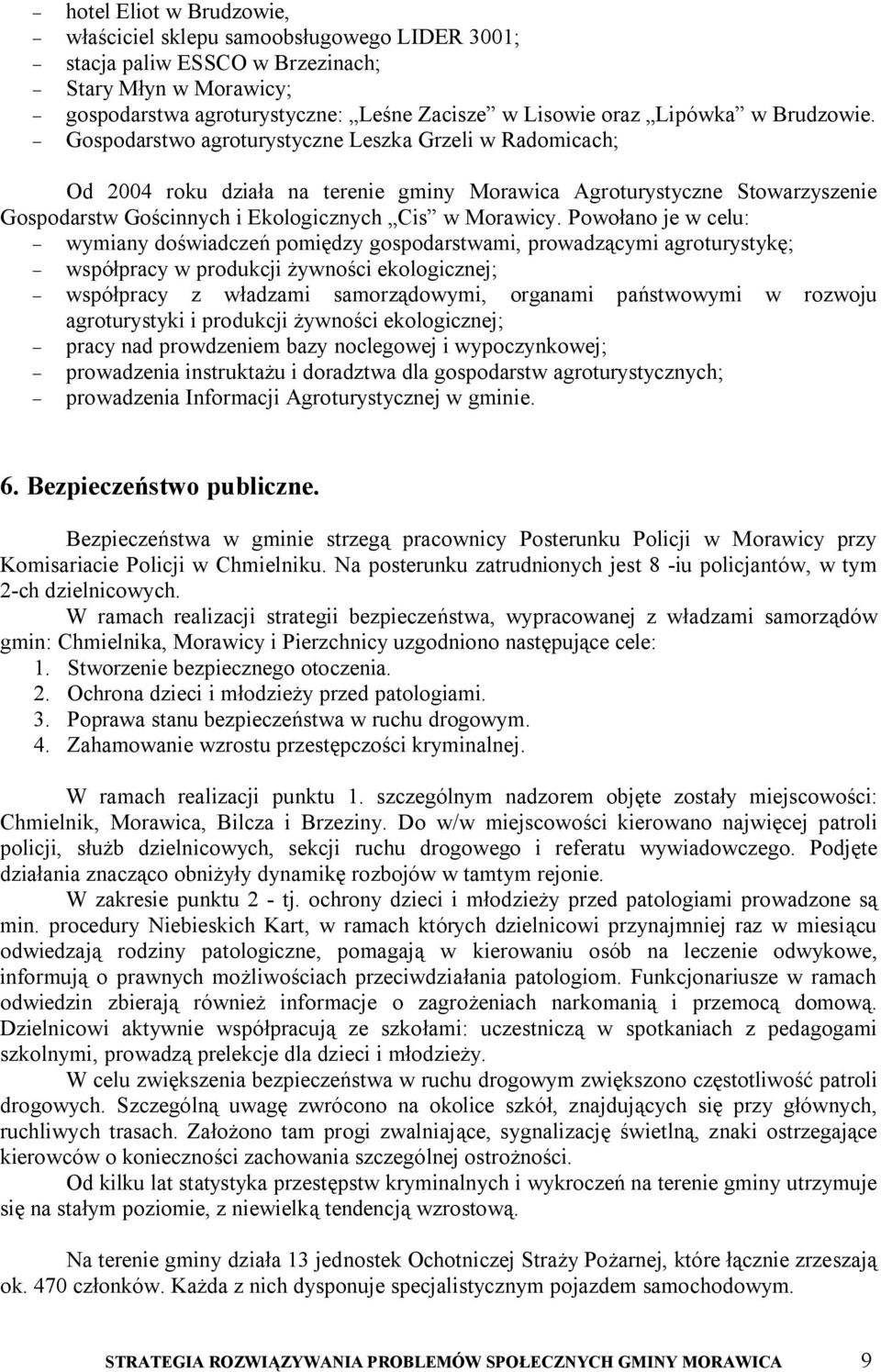 - Gospodarstwo agroturystyczne Leszka Grzeli w Radomicach; Od 2004 roku działa na terenie gminy Morawica Agroturystyczne Stowarzyszenie Gospodarstw Gościnnych i Ekologicznych Cis w Morawicy.