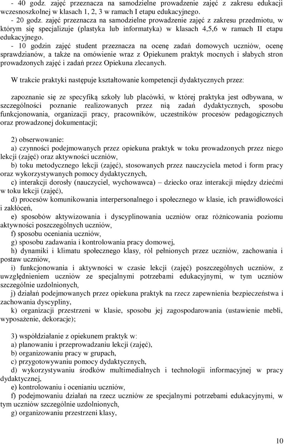 - 10 godzin zajęć student przeznacza na ocenę zadań domowych uczniów, ocenę sprawdzianów, a także na omówienie wraz z Opiekunem praktyk mocnych i słabych stron prowadzonych zajęć i zadań przez