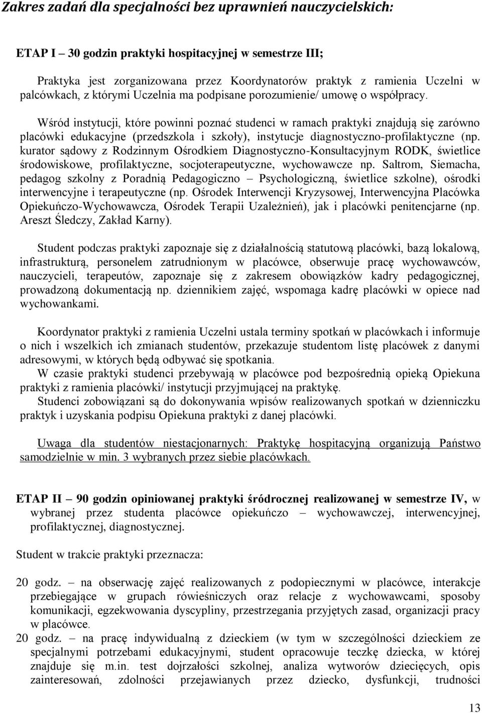 Wśród instytucji, które powinni poznać studenci w ramach praktyki znajdują się zarówno placówki edukacyjne (przedszkola i szkoły), instytucje diagnostyczno-profilaktyczne (np.