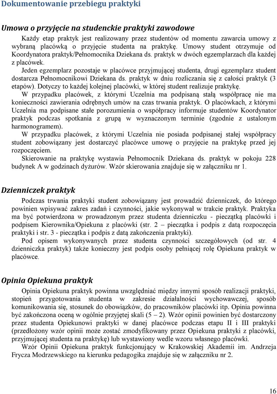 Jeden egzemplarz pozostaje w placówce przyjmującej studenta, drugi egzemplarz student dostarcza Pełnomocnikowi Dziekana ds. praktyk w dniu rozliczania się z całości praktyk (3 etapów).