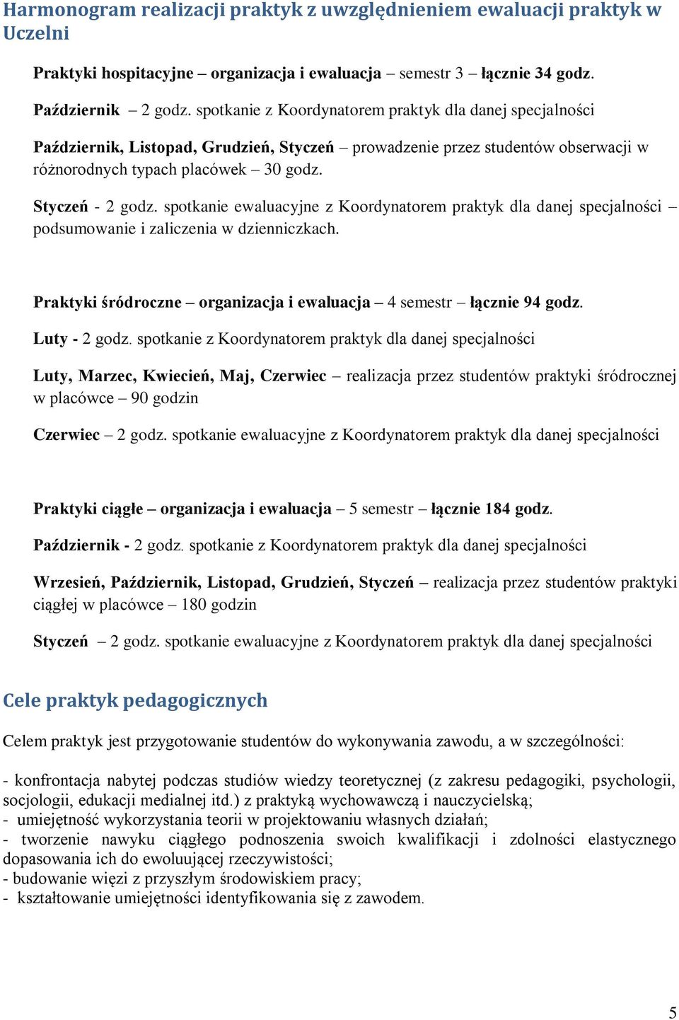 spotkanie ewaluacyjne z Koordynatorem praktyk dla danej specjalności podsumowanie i zaliczenia w dzienniczkach. Praktyki śródroczne organizacja i ewaluacja 4 semestr łącznie 94 godz. Luty - 2 godz.