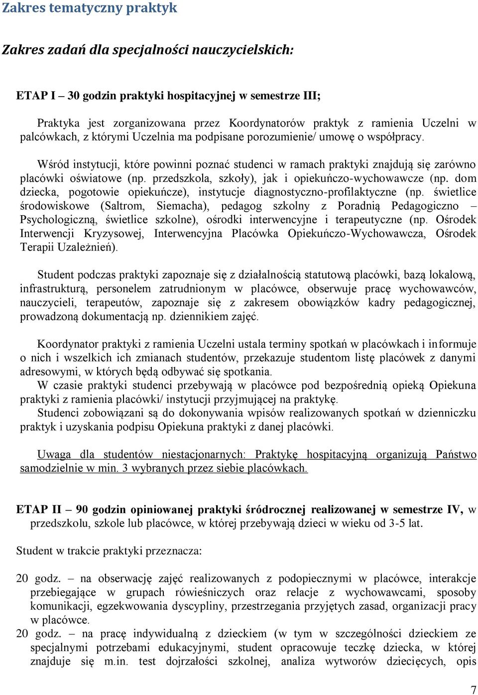 przedszkola, szkoły), jak i opiekuńczo-wychowawcze (np. dom dziecka, pogotowie opiekuńcze), instytucje diagnostyczno-profilaktyczne (np.