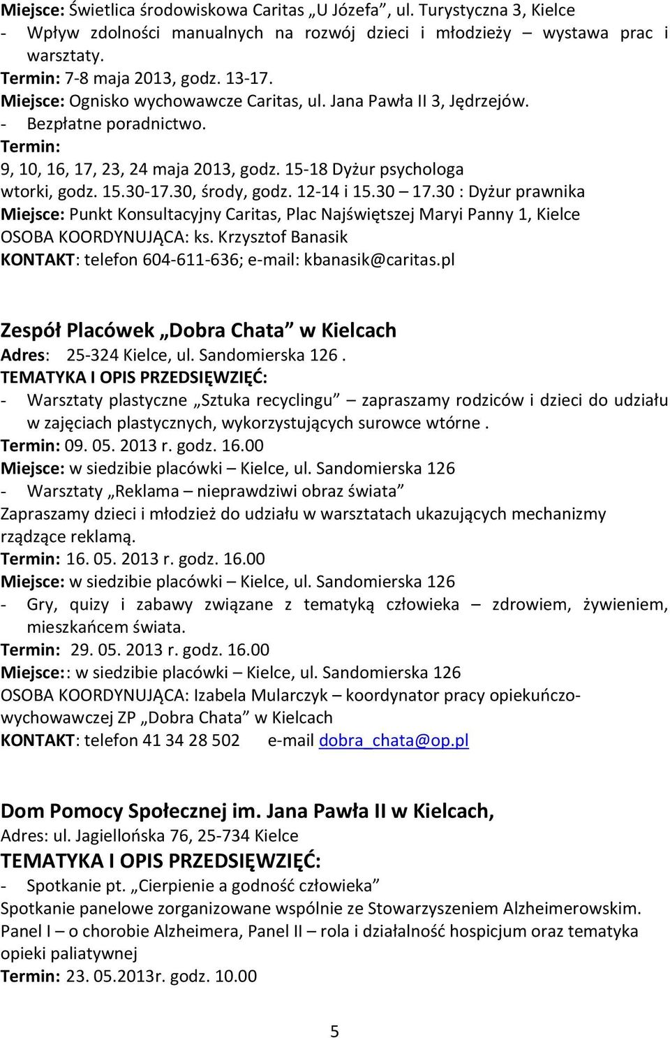 30, środy, godz. 12-14 i 15.30 17.30 : Dyżur prawnika Miejsce: Punkt Konsultacyjny Caritas, Plac Najświętszej Maryi Panny 1, Kielce OSOBA KOORDYNUJĄCA: ks.