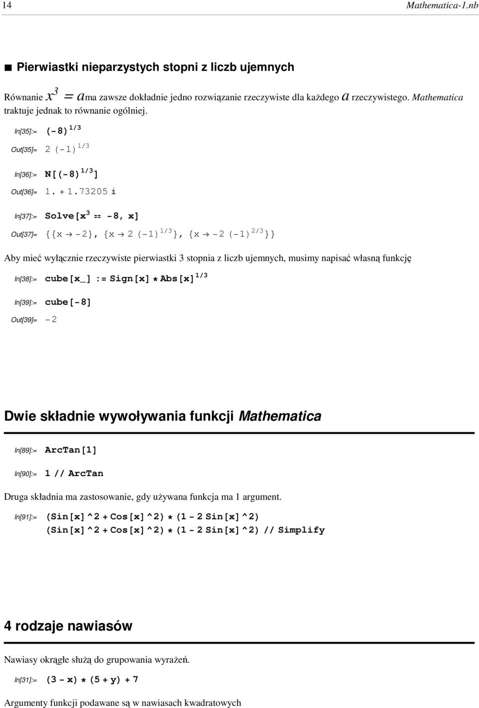 73205 In[37]:= Solve@x 3 8, xd Out[37]= 88x 2<, 8x 2 H 1L 1ê3 <, 8x 2 H 1L 2ê3 << Aby mieć wyłącznie rzeczywiste pierwiastki 3 stopnia z liczb ujemnych, musimy napisać własną funkcję In[38]:=