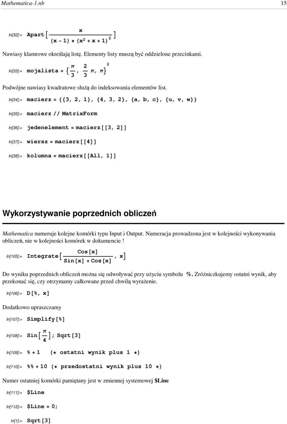 In[34]:= In[35]:= In[36]:= In[37]:= In[38]:= macierz = 883, 2, 1<, 84, 3, 2<, 8a, b, c<, 8u, v, w<< macierz êê MatrixForm jedenelement = macierz@@3, 2DD wiersz = macierz@@4dd kolumna = macierz@@all,