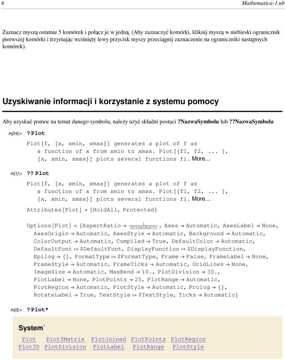 Uzyskiwanie informacji i korzystanie z systemu pomocy Aby uzyskać pomoc na temat danego symbolu, naleŝy uŝyć składni postaci?nazwasymbolu lub??nazwasymbolu In[24]:= In[1]:=?