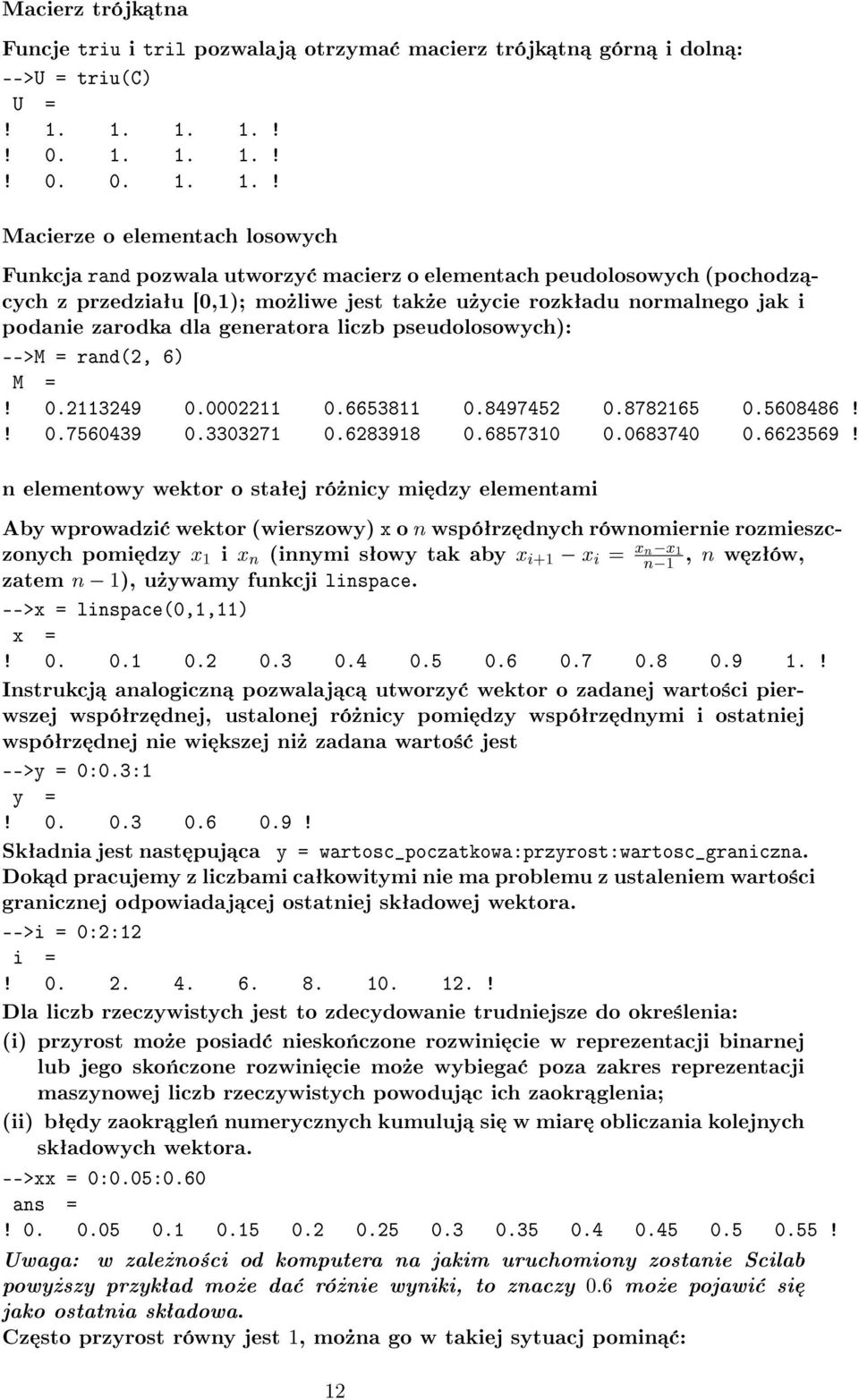 rozkªadu normalnego jak i podanie zarodka dla generatora liczb pseudolosowych): -->M = rand(2, 6) M =! 0.2113249 0.0002211 0.6653811 0.8497452 0.8782165 0.5608486!! 0.7560439 0.3303271 0.6283918 0.