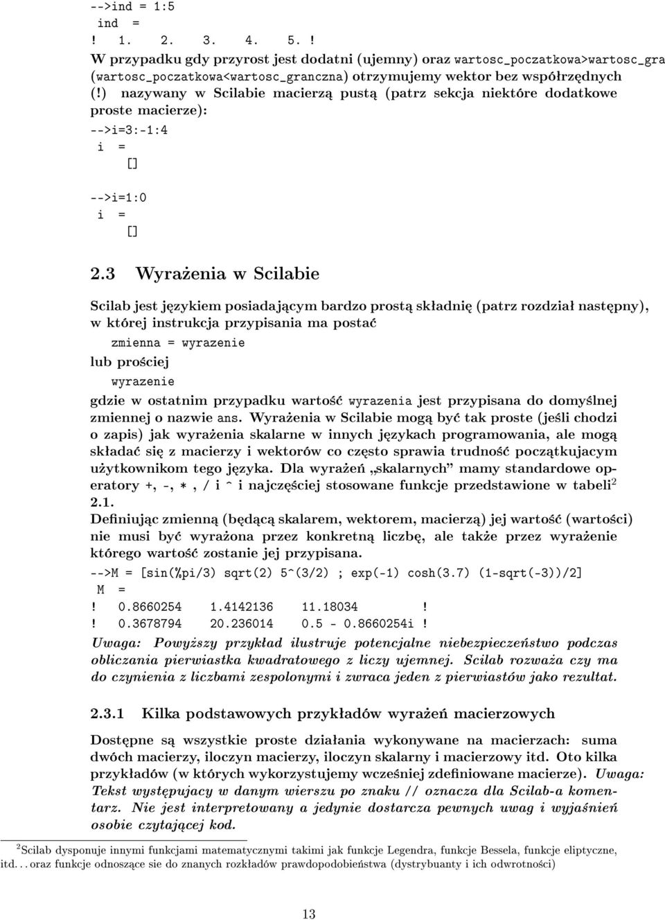 3 Wyra»enia w Scilabie Scilab jest j zykiem posiadaj cym bardzo prost skªadni (patrz rozdziaª nast pny), w której instrukcja przypisania ma posta zmienna = wyrazenie lub pro±ciej wyrazenie gdzie w