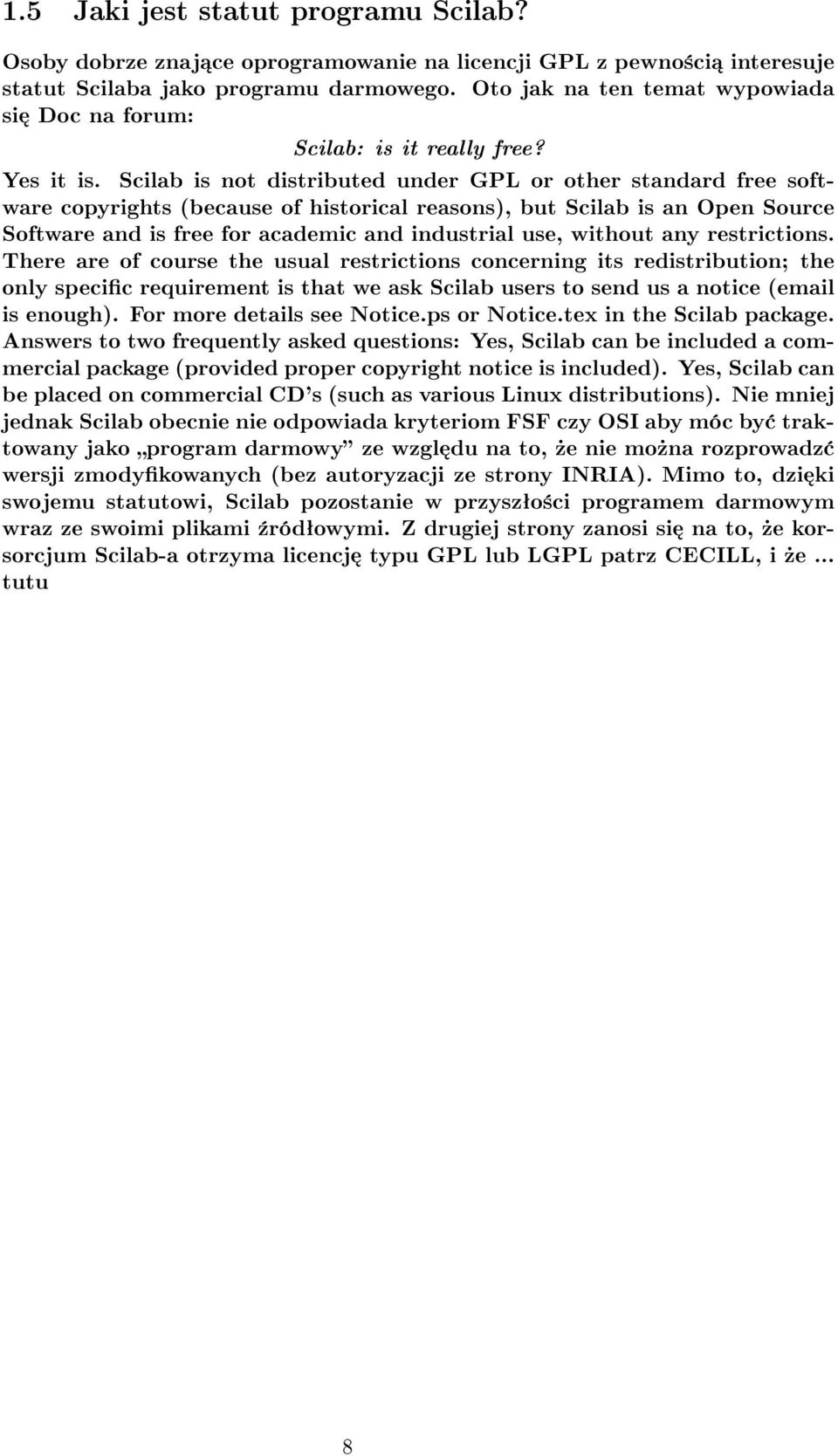 Scilab is not distributed under GPL or other standard free software copyrights (because of historical reasons), but Scilab is an Open Source Software and is free for academic and industrial use,