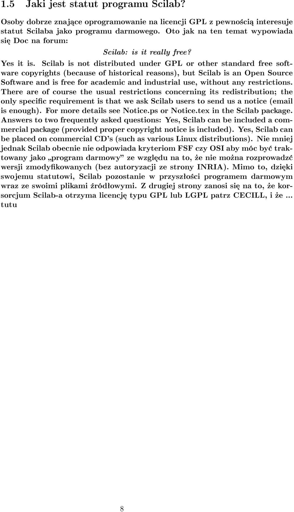 Scilab is not distributed under GPL or other standard free software copyrights (because of historical reasons), but Scilab is an Open Source Software and is free for academic and industrial use,