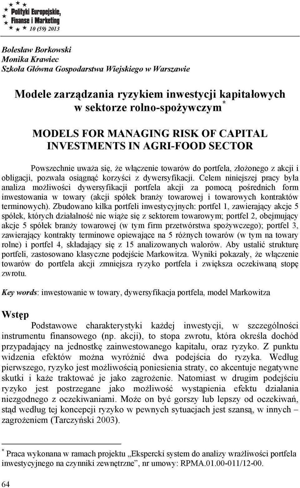 Celem niniejszej pracy była analiza możliwości dywersyfikacji portfela akcji za pomocą pośrednich form inwestowania w towary (akcji spółek branży towarowej i towarowych kontraktów terminowych).