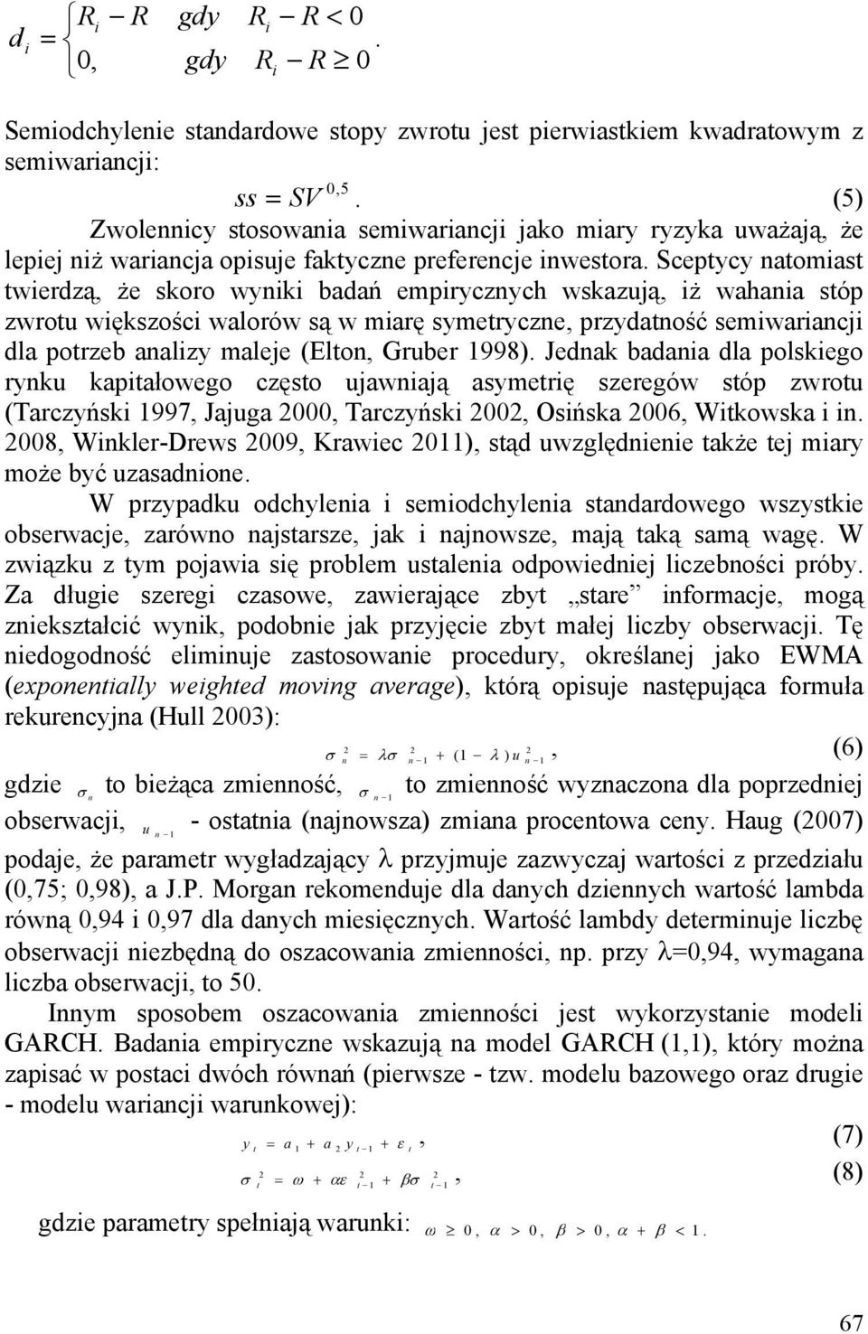 Sceptycy natomiast twierdzą, że skoro wyniki badań empirycznych wskazują, iż wahania stóp zwrotu większości walorów są w miarę symetryczne, przydatność semiwariancji dla potrzeb analizy maleje