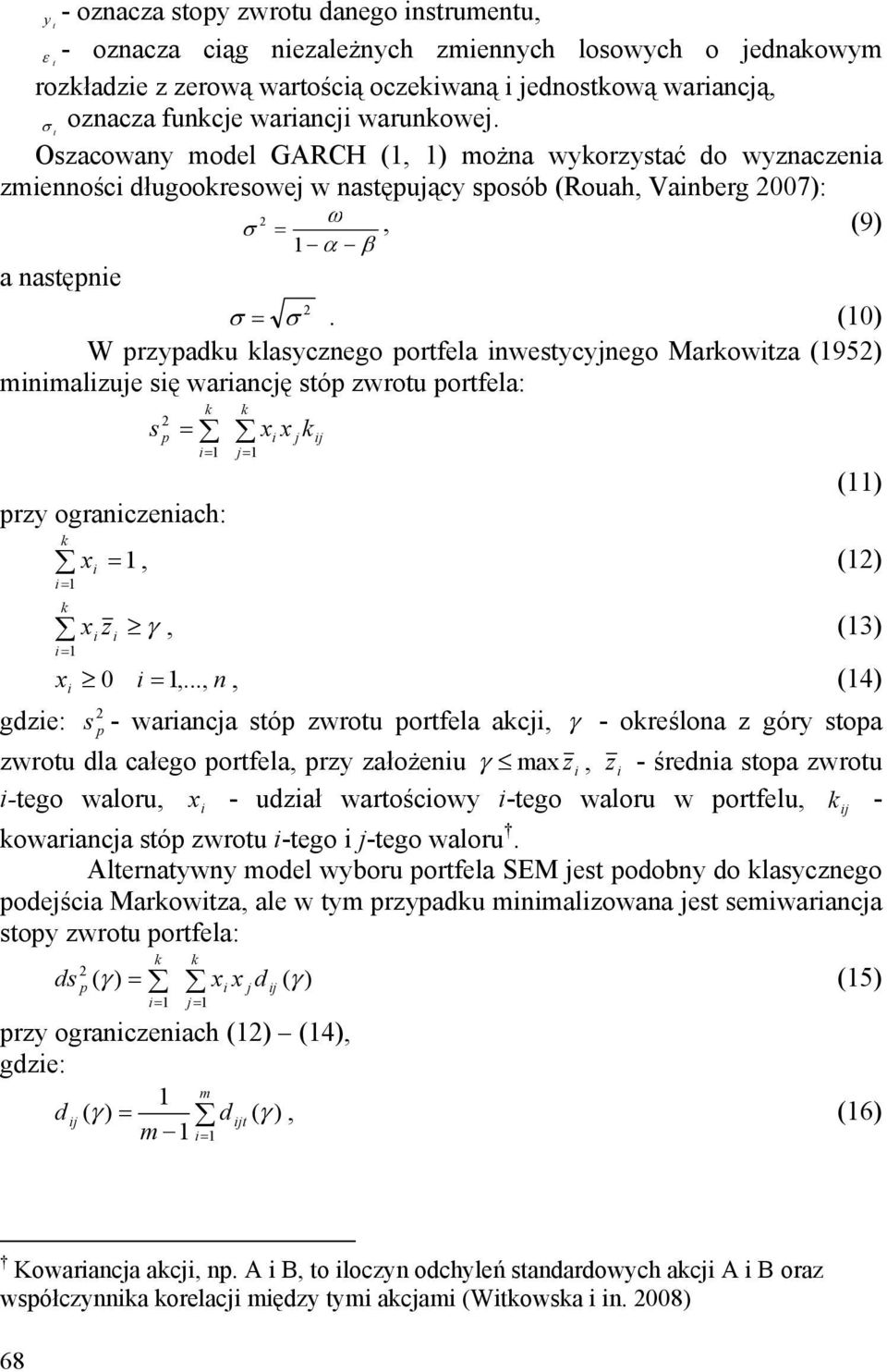 (0) W przypadku klasycznego portfela inwestycyjnego Markowitza (95) minimalizuje się wariancję stóp zwrotu portfela: s p k = xi x j k i= przy ograniczeniach: k x i i= k i= k j= ij () =, () x i z i γ,