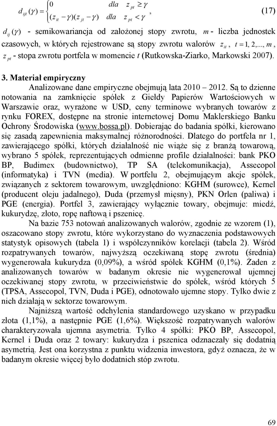 Są to dzienne notowania na zamknięcie spółek z Giełdy Papierów Wartościowych w Warszawie oraz, wyrażone w USD, ceny terminowe wybranych towarów z rynku FOREX, dostępne na stronie internetowej Domu