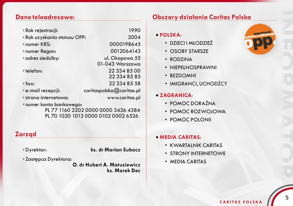 olska@caritas.pl strona internetowa: www.caritas.pl numer konta bankowego: PL 77 1160 2202 0000 0000 3436 4384 PL 70 1020 1013 0000 0102 0002 6526 Zarząd Dyrektor: ks.