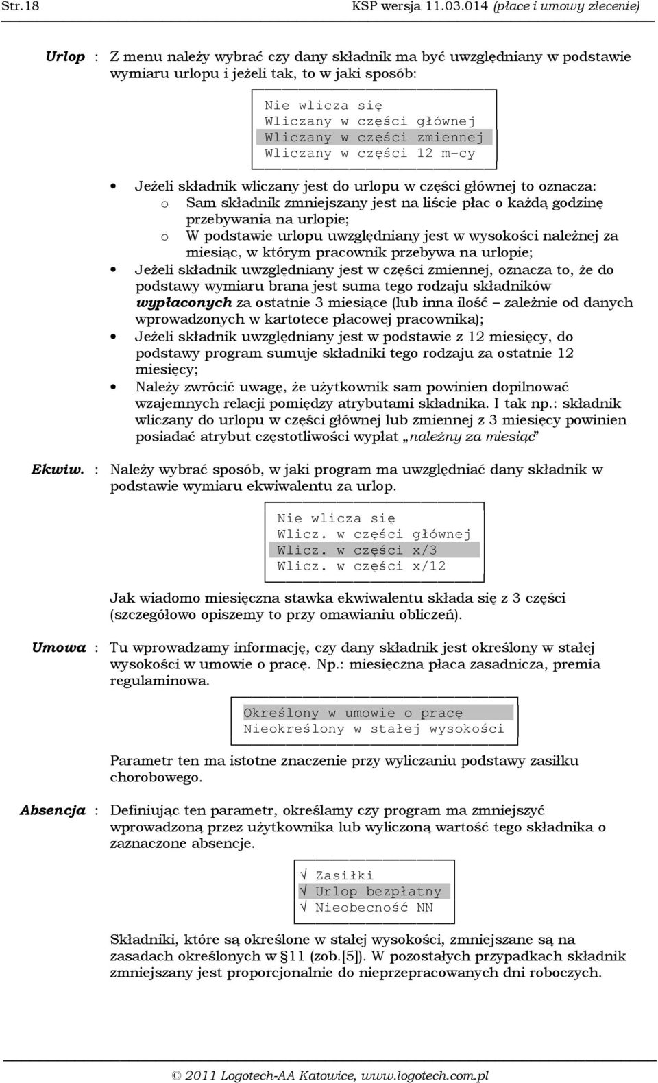 Wliczany w części zmiennej Wliczany w części 12 m-cy JeŜeli składnik wliczany jest do urlopu w części głównej to oznacza: o Sam składnik zmniejszany jest na liście płac o kaŝdą godzinę przebywania na