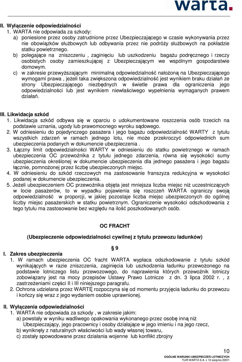 pokładzie statku powietrznego. b) polegające na zniszczeniu, zaginięciu lub uszkodzeniu bagażu podręcznego i rzeczy osobistych osoby zamieszkującej z Ubezpieczającym we wspólnym gospodarstwie domowym.