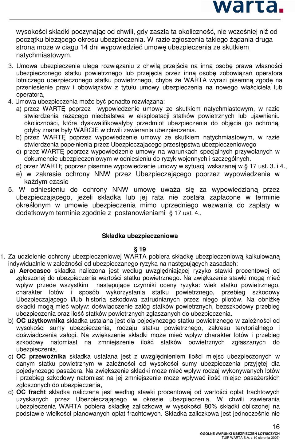 Umowa ubezpieczenia ulega rozwiązaniu z chwilą przejścia na inną osobę prawa własności ubezpieczonego statku powietrznego lub przejęcia przez inną osobę zobowiązań operatora lotniczego ubezpieczonego