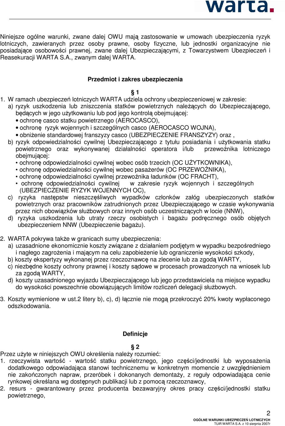 W ramach ubezpieczeń lotniczych WARTA udziela ochrony ubezpieczeniowej w zakresie: a) ryzyk uszkodzenia lub zniszczenia statków powietrznych należących do Ubezpieczającego, będących w jego