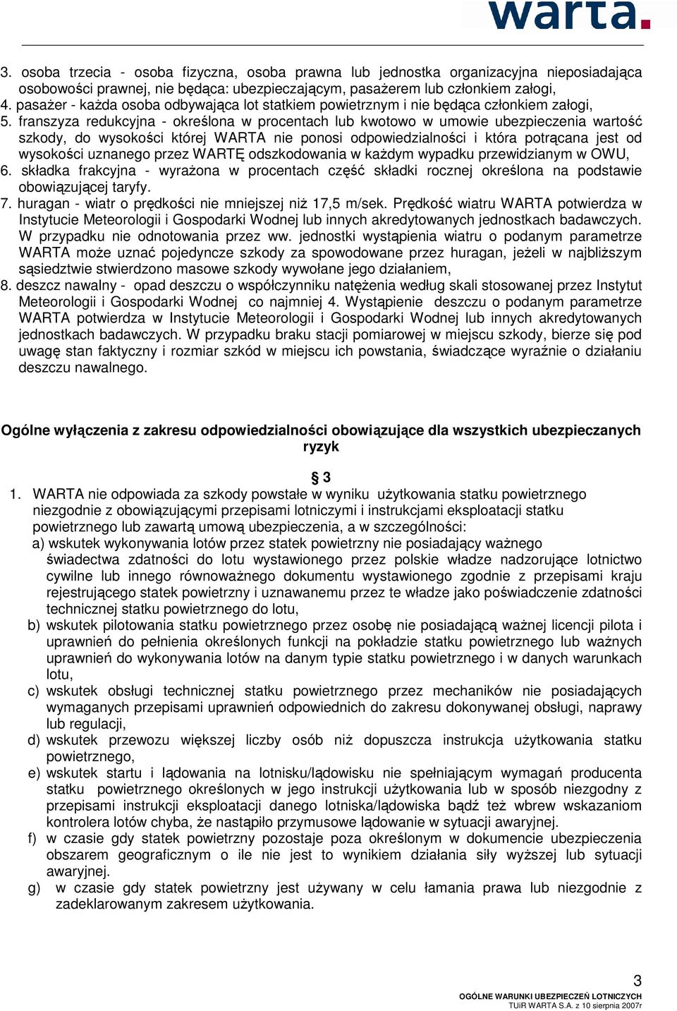 franszyza redukcyjna - określona w procentach lub kwotowo w umowie ubezpieczenia wartość szkody, do wysokości której WARTA nie ponosi odpowiedzialności i która potrącana jest od wysokości uznanego